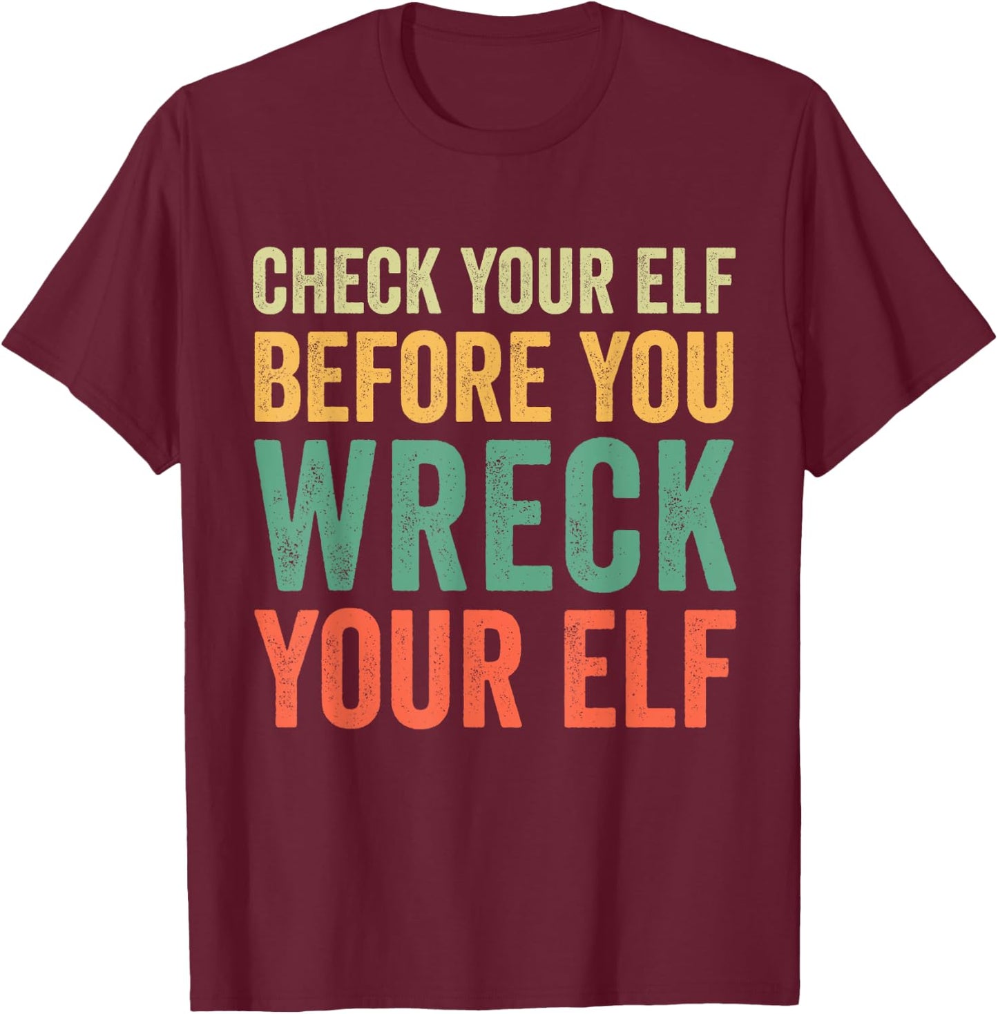Check Your Elf Before You Wreck Your Elf T-Shirt - T-Shirt | Maroon