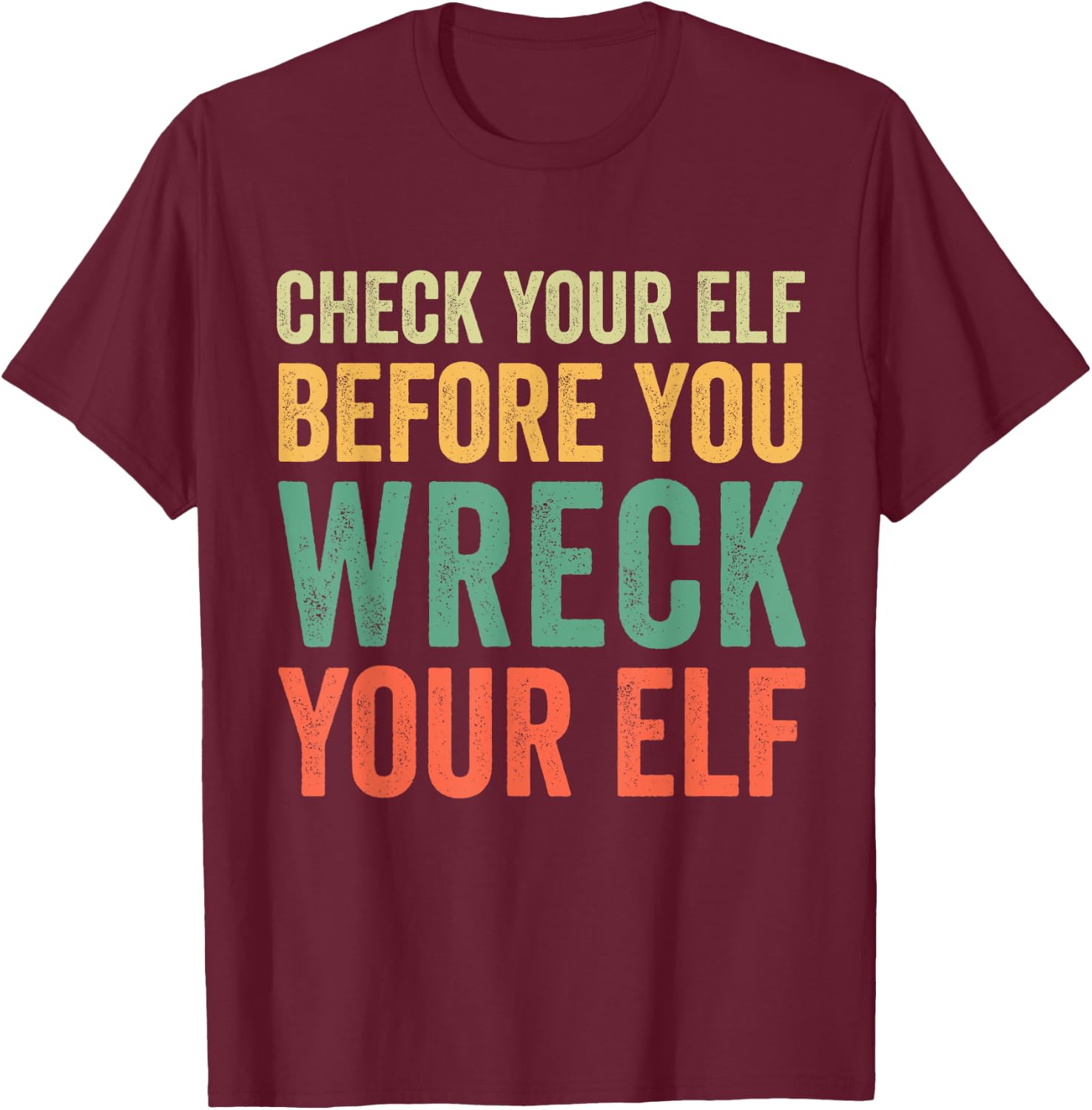 Check Your Elf Before You Wreck Your Elf T-Shirt - T-Shirt | Maroon