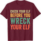 Check Your Elf Before You Wreck Your Elf T-Shirt - T-Shirt | Maroon