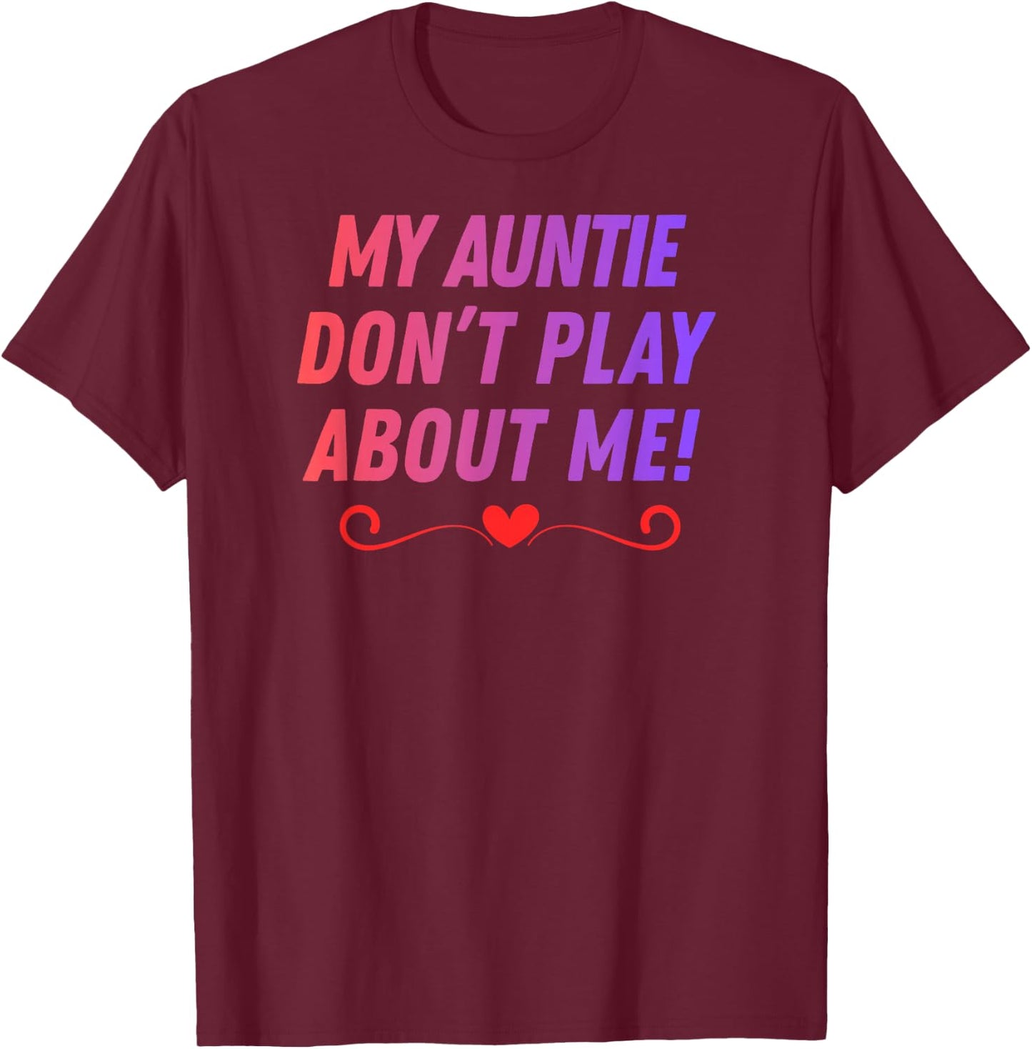 My Auntie Don't Play About me Funny Family Nicknames Love T-Shirt - T-Shirt | Maroon