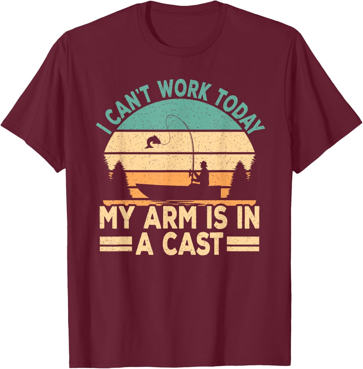 I Can't Work Today My Arm Is In A Cast Funny Fishing Fish T-Shirt - T-Shirt | Maroon