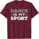 Dance Is My Sport - Best Gift (Men Women Kids) T-Shirt - T-Shirt | Maroon