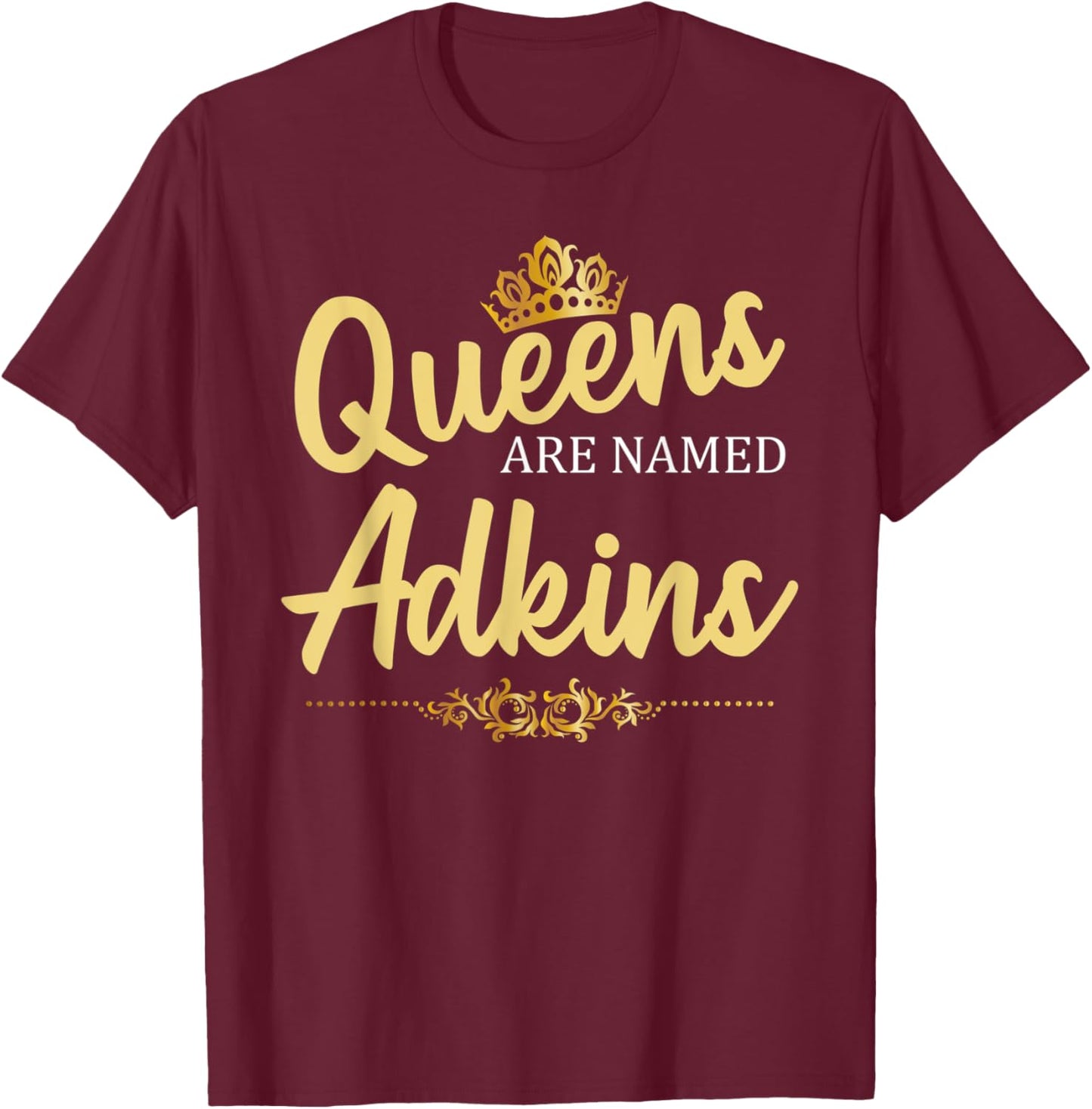 Queens Are Named ADKINS Gift Surname Funny Birthday Reunion T-Shirt - T-Shirt | Maroon