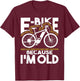 E-Bike Because I'm Old - Electric Bike Bicycle Cycling T-Shirt - T-Shirt | Maroon