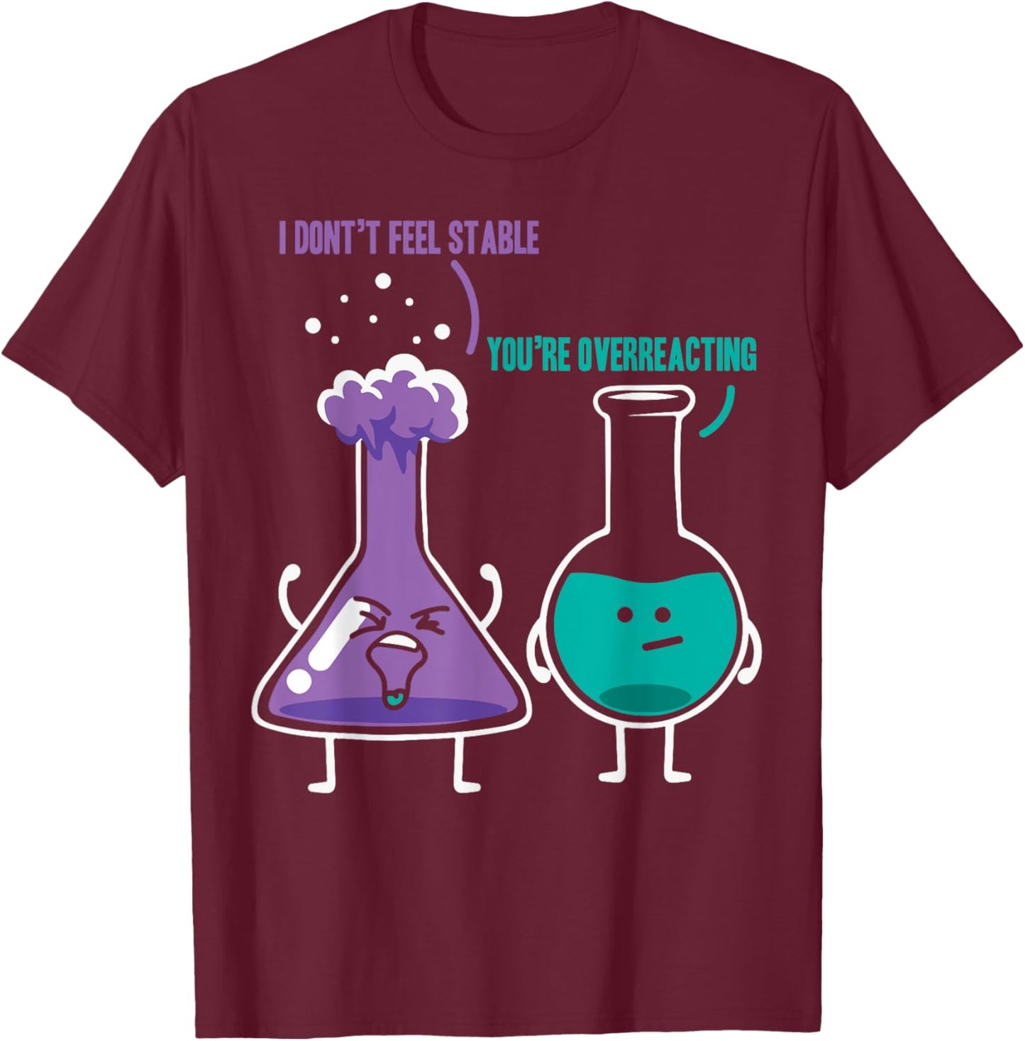 I Don't Feel Stable You're Overreacting - Chemist Chemistry T-Shirt - T-Shirt | Maroon