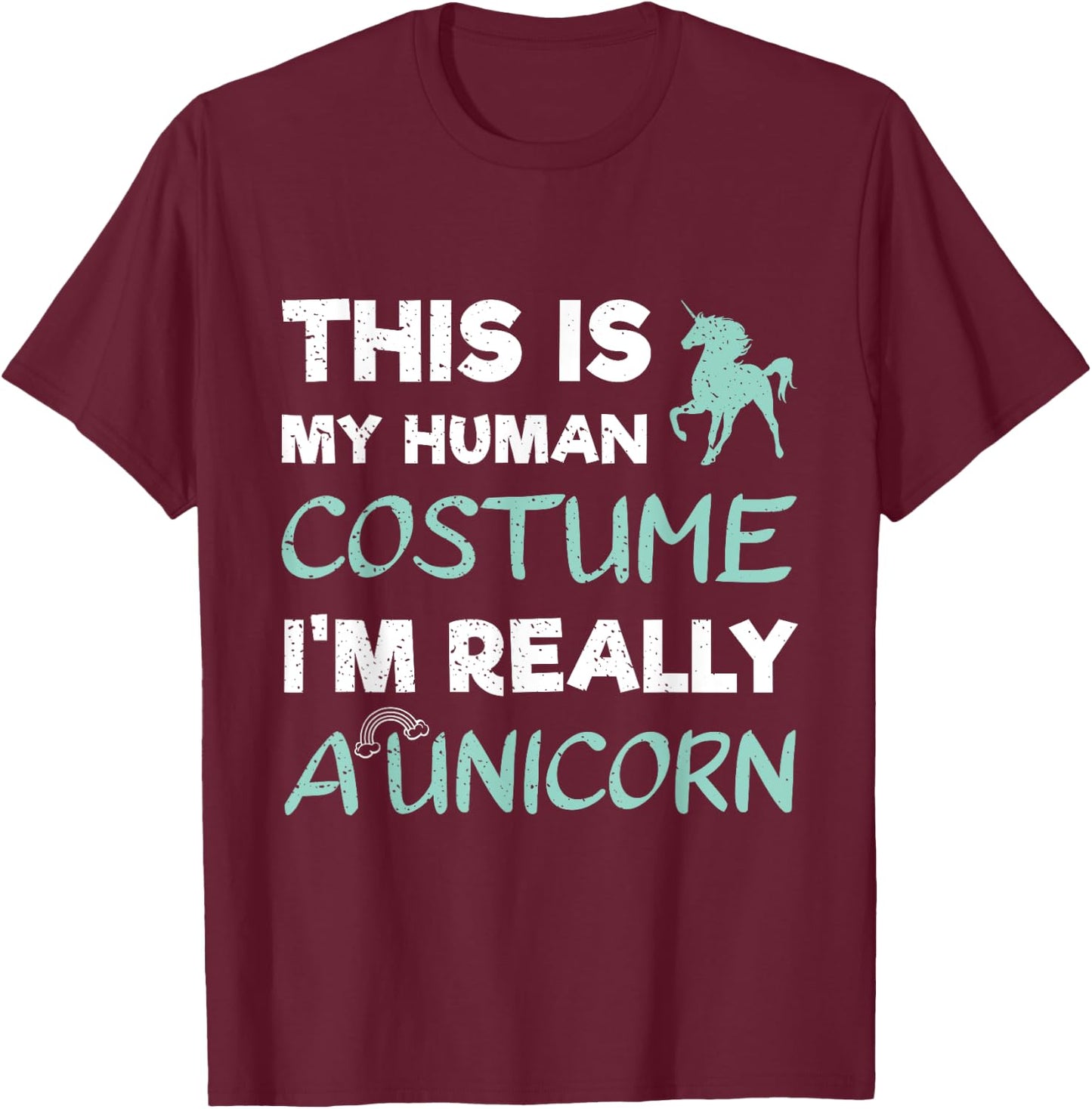 This Is My Human Costume I'm Really A Unicorn T-Shirt - T-Shirt | Maroon