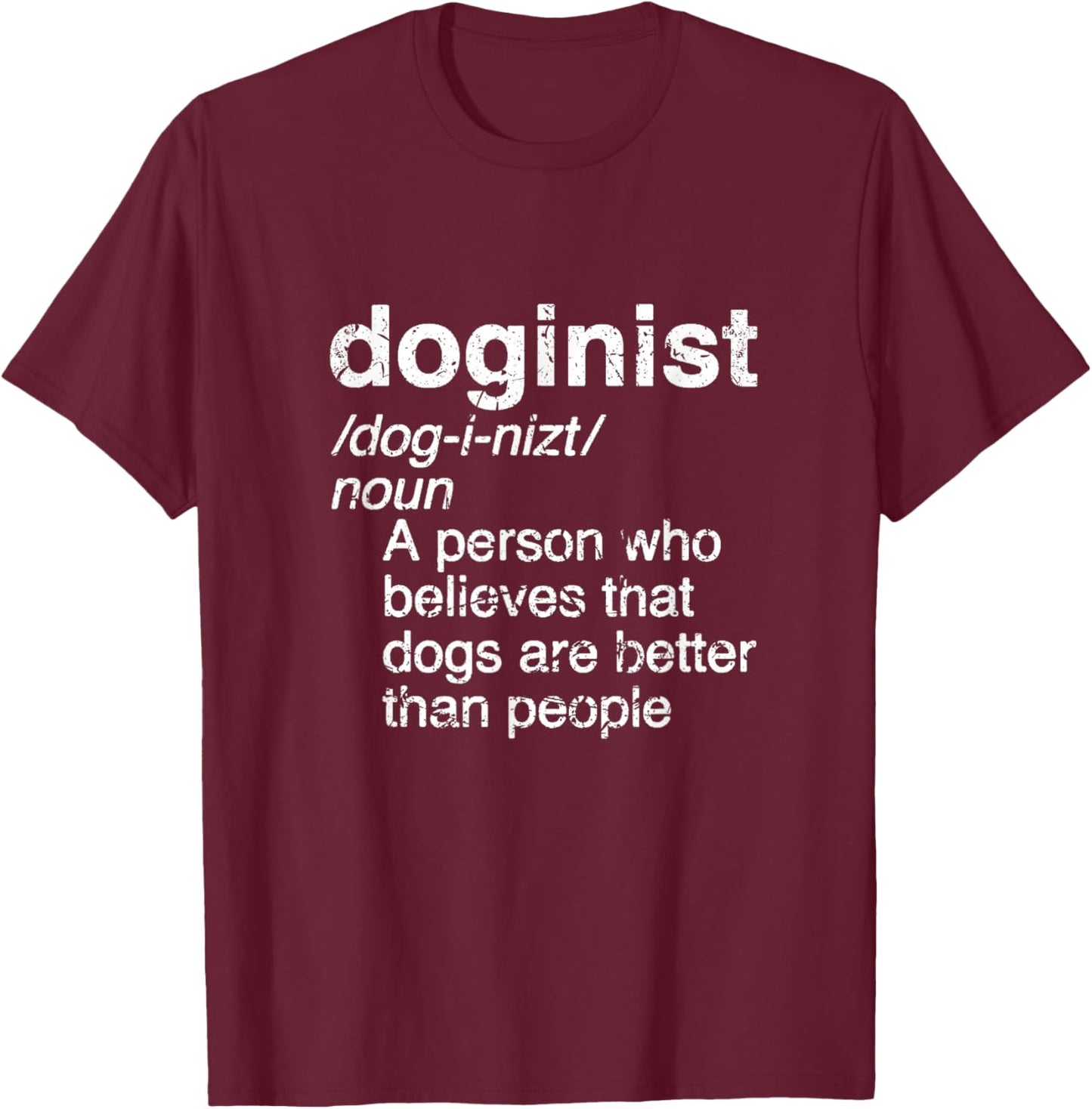 Definition Doginist: Dogs are better than people, Funny DOG T-Shirt - T-Shirt | Maroon