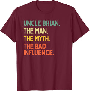 Uncle Brian Quote The Man The Myth The Bad Influence Funny T-Shirt - T-Shirt | Maroon