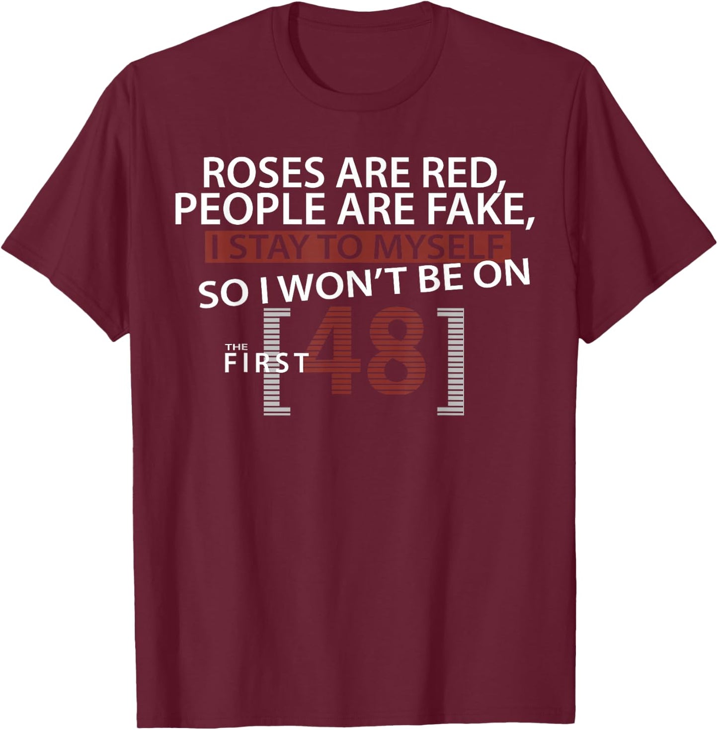 Roses Are Red People Are Fake I Stay To Myself First 48 T-Shirt - T-Shirt | Maroon