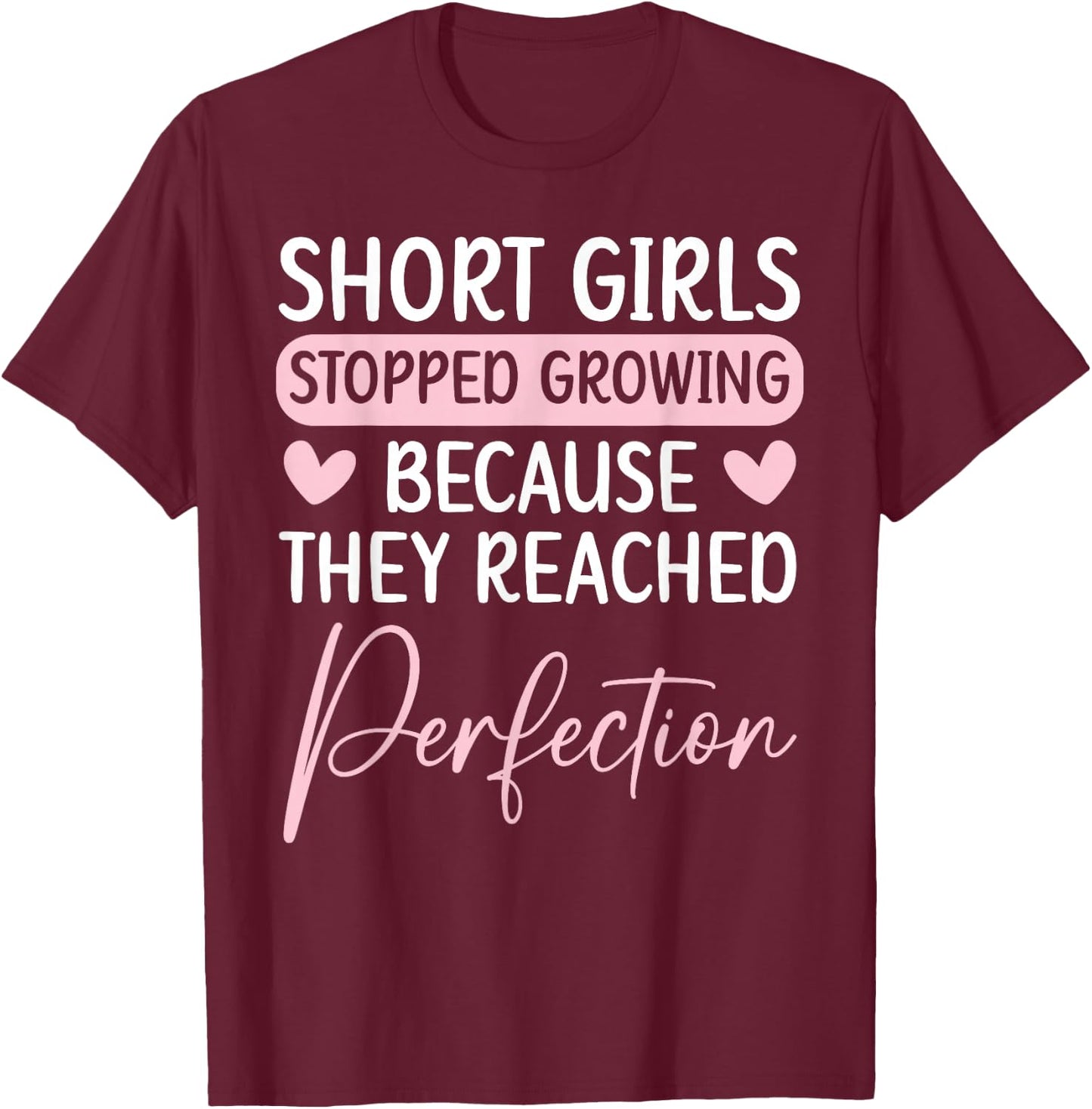 Short Girls Stopped Growing Because They Reached Perfection T-Shirt - T-Shirt | Maroon