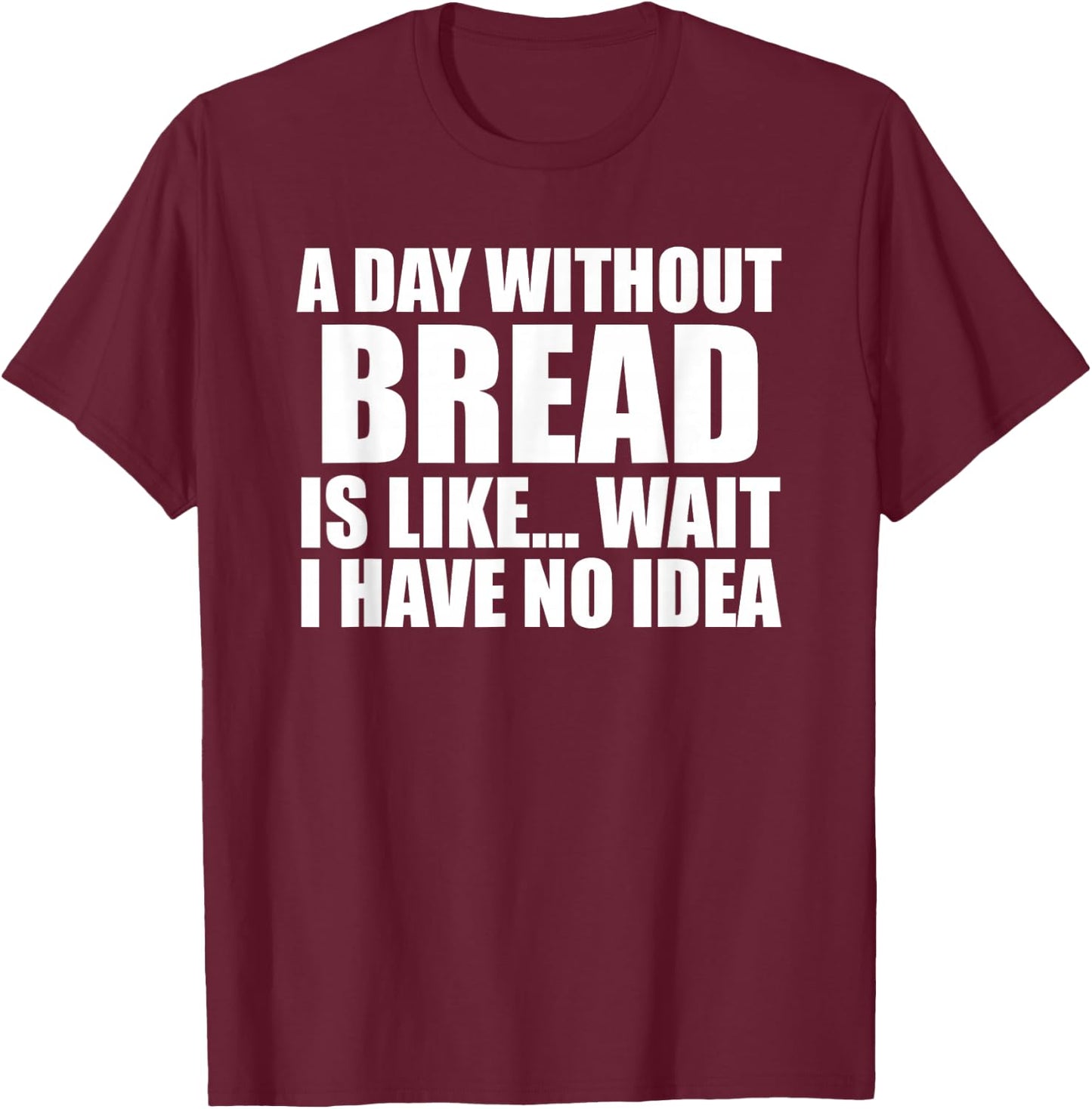 Funny Bread Sarcastic People who Love Eating Bread & Bakers T-Shirt - T-Shirt | Maroon