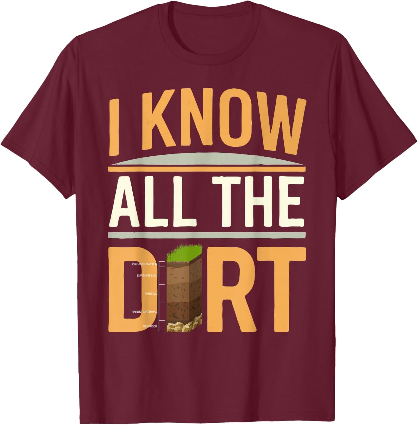 Soil Scientist I Know All The Dirt Soil Layers Soil Science T-Shirt - T-Shirt | Maroon