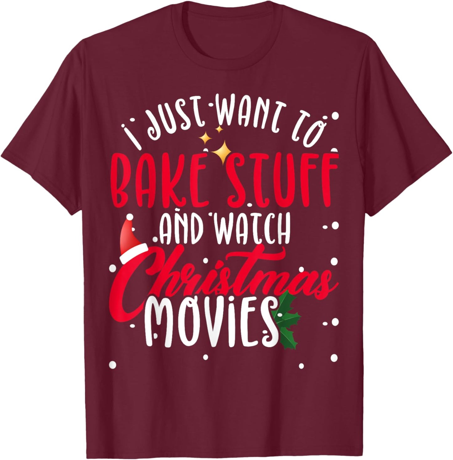 I Just Want To Bake Stuff And Watch Christmas Movies T-Shirt - T-Shirt | Maroon
