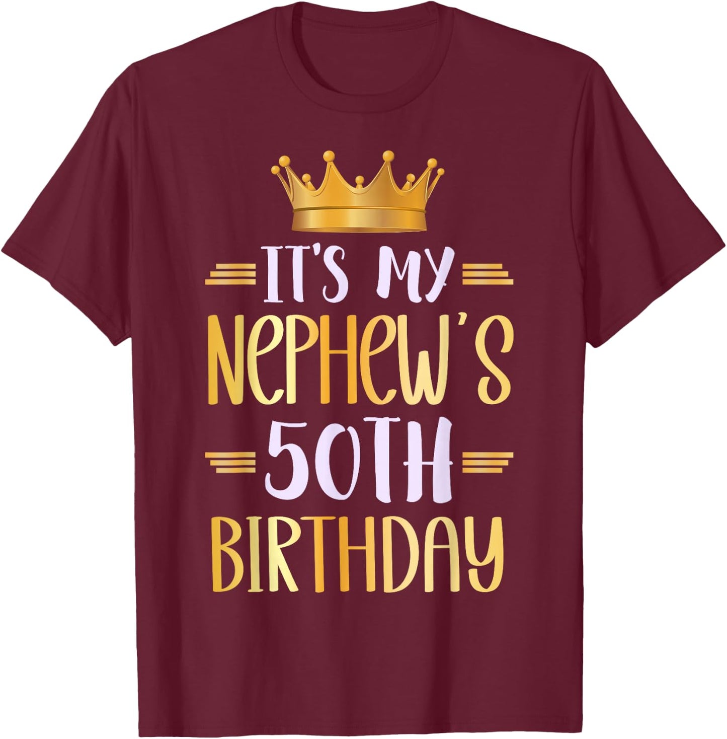 It's My Nephew's 50th Birthday Happy 50 Years Old T-Shirt - T-Shirt | Maroon
