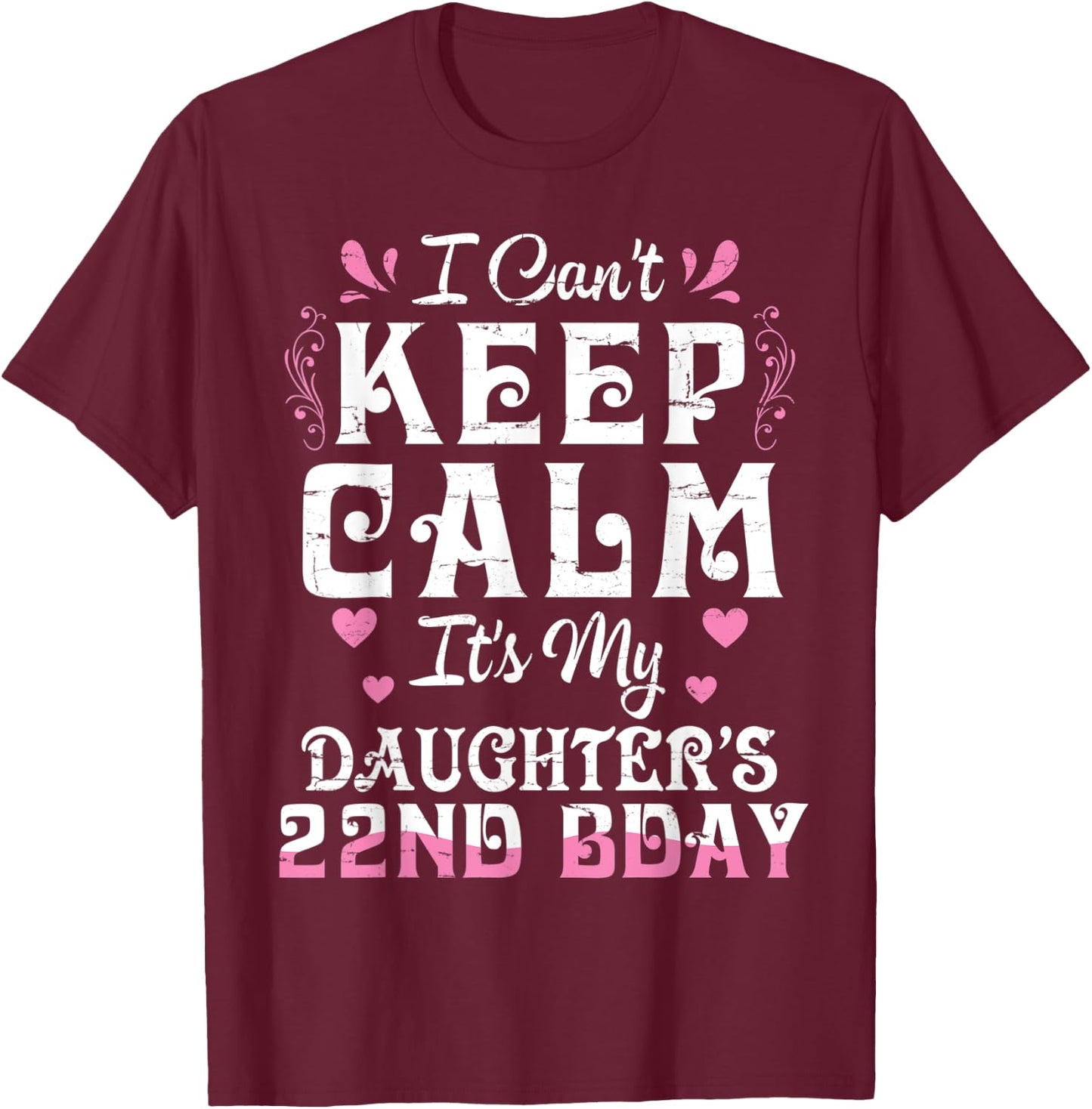 I Can't Keep Calm It's My Daughter 22 Birthday Happy To Her T-Shirt - T-Shirt | Maroon