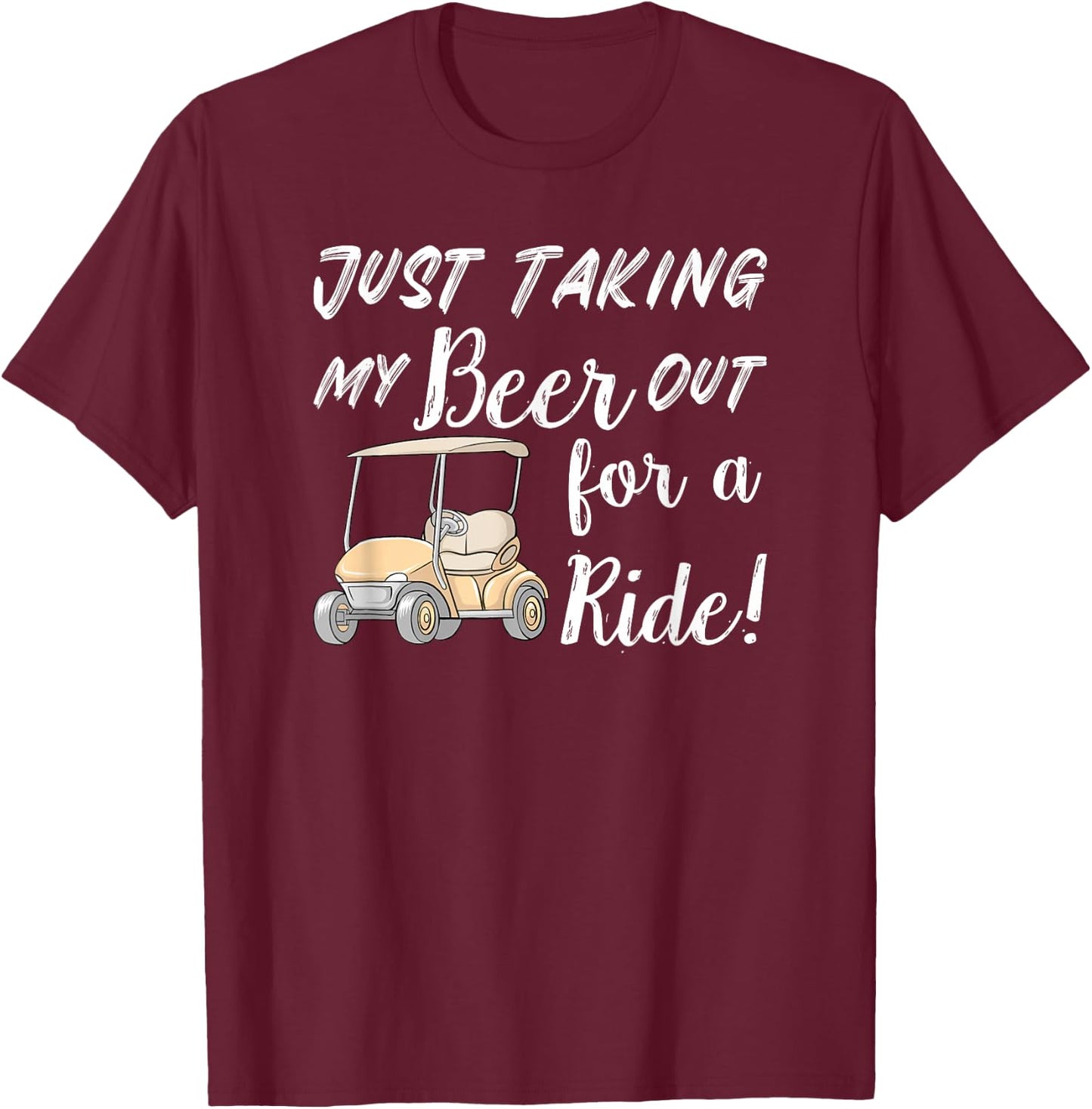 Just taking my beer for a ride Funny Golf Cart T-Shirt - T-Shirt | Maroon