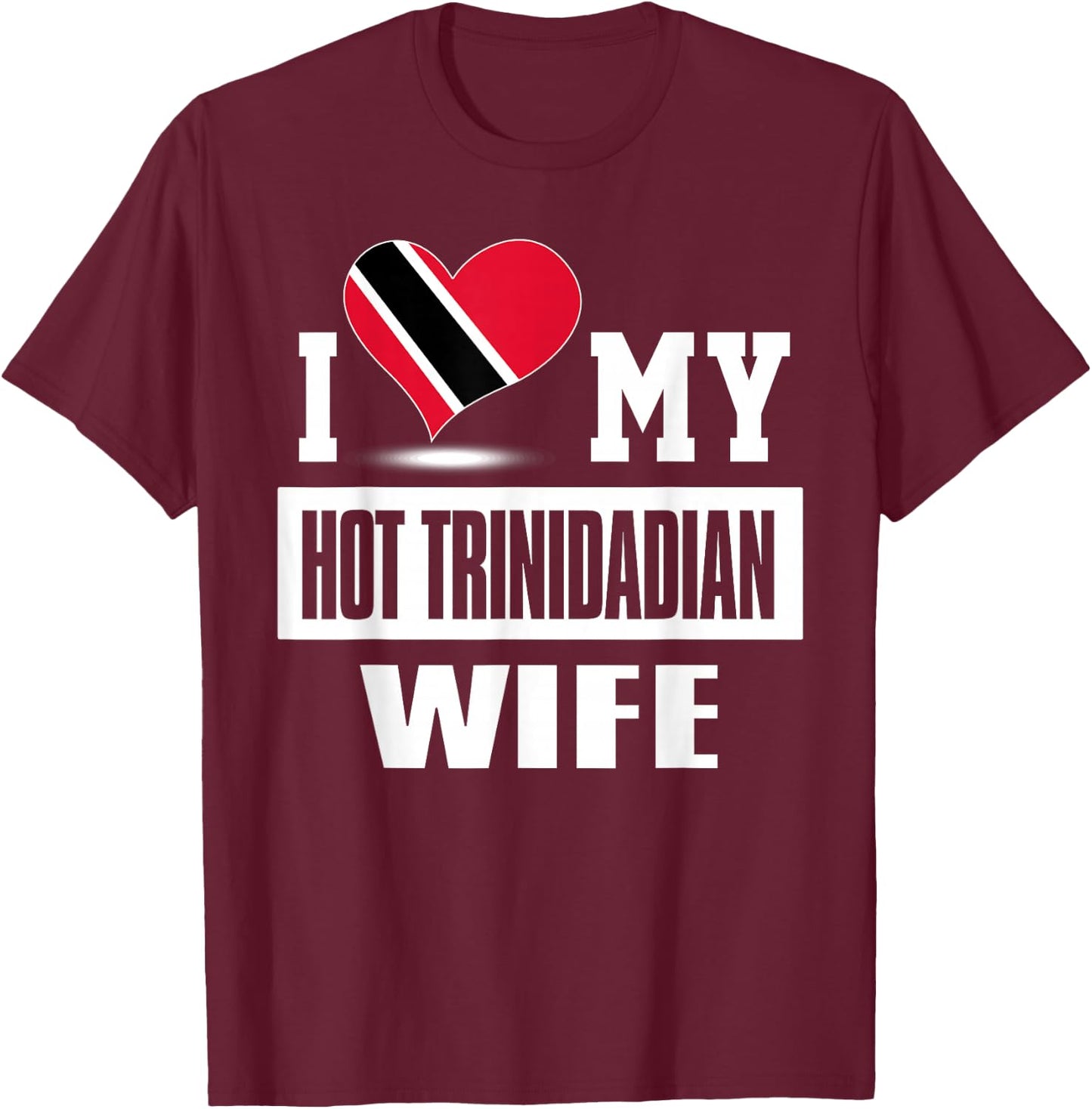 I Love My Hot Trinidadian Wife Trinidad And Tobago T-Shirt - T-Shirt | Maroon