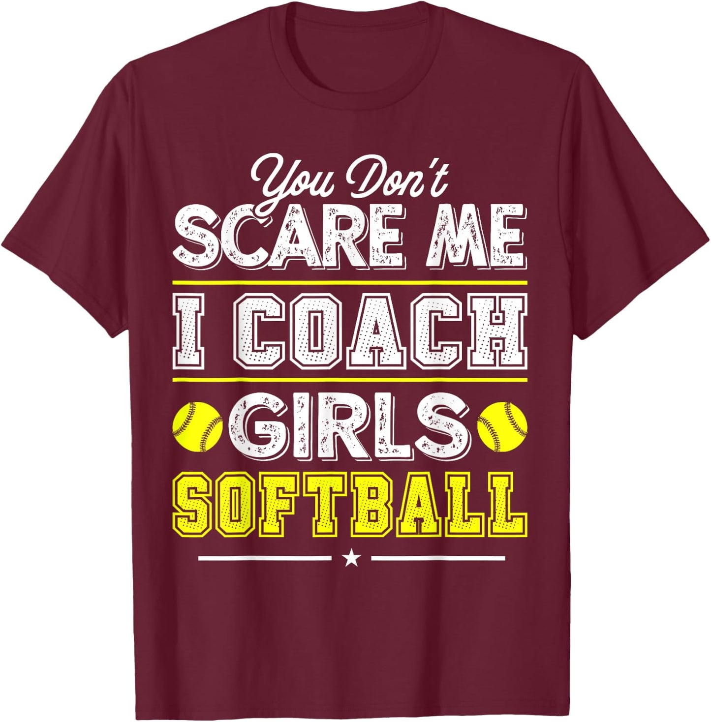 You Don't Scare Me I Coach Girls Funny Softball Coach T-Shirt - T-Shirt | Maroon