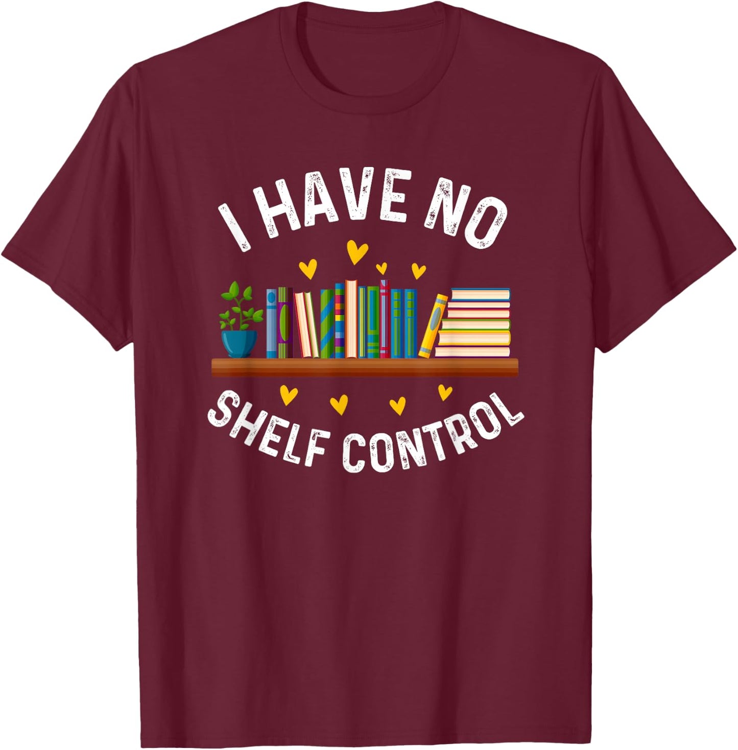 I Have No Shelf Control Funny Librarian Book Lovers T-Shirt - T-Shirt | Maroon