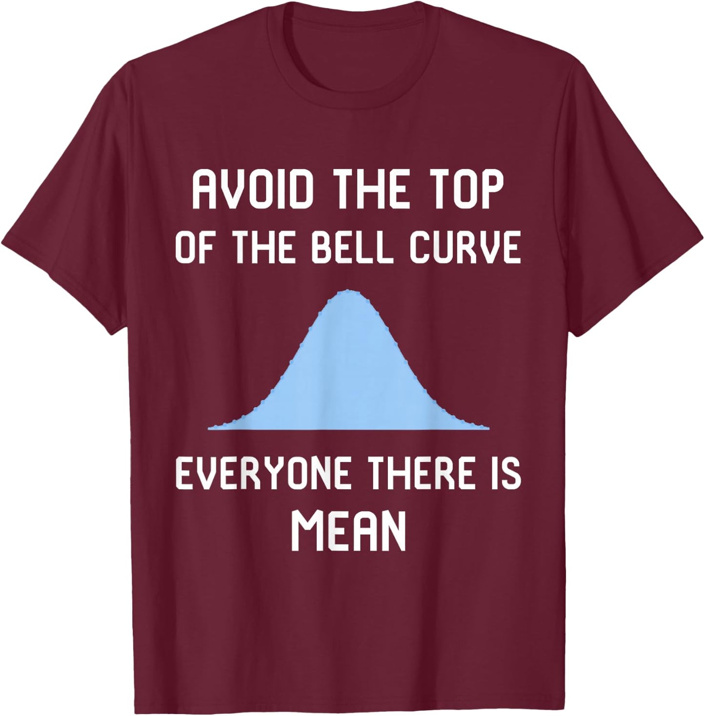 Avoid the Top of the Bell Curve Data Analyst Data Scientist T-Shirt - T-Shirt | Maroon