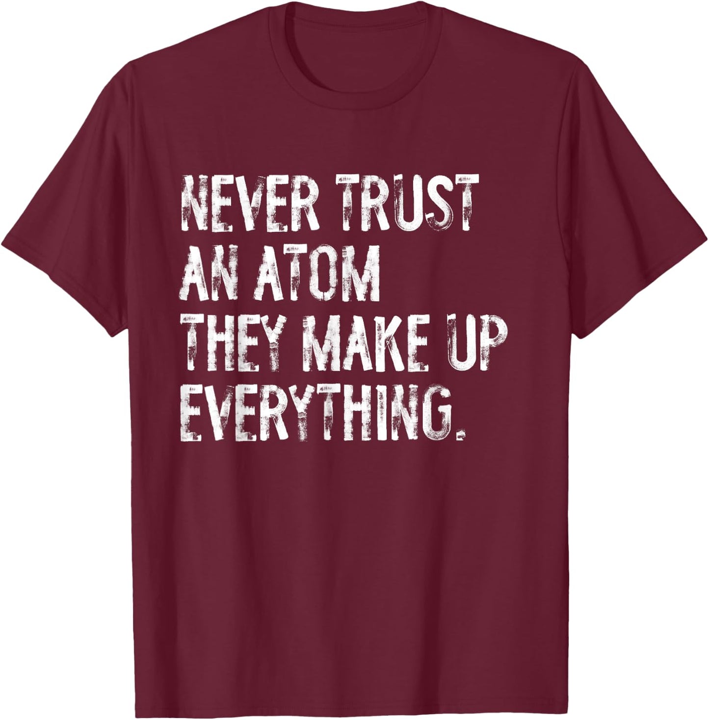 Never Trust An Atom Funny Science Teacher Pun T-Shirt - T-Shirt | Maroon