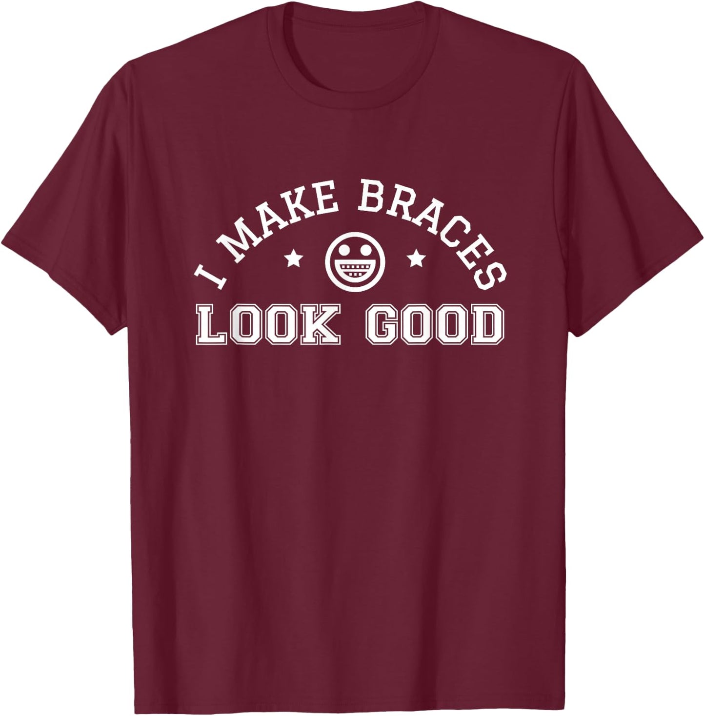 I Make Braces Look Good Patient Teeth Funny Orthodontist Day T-Shirt - T-Shirt | Maroon