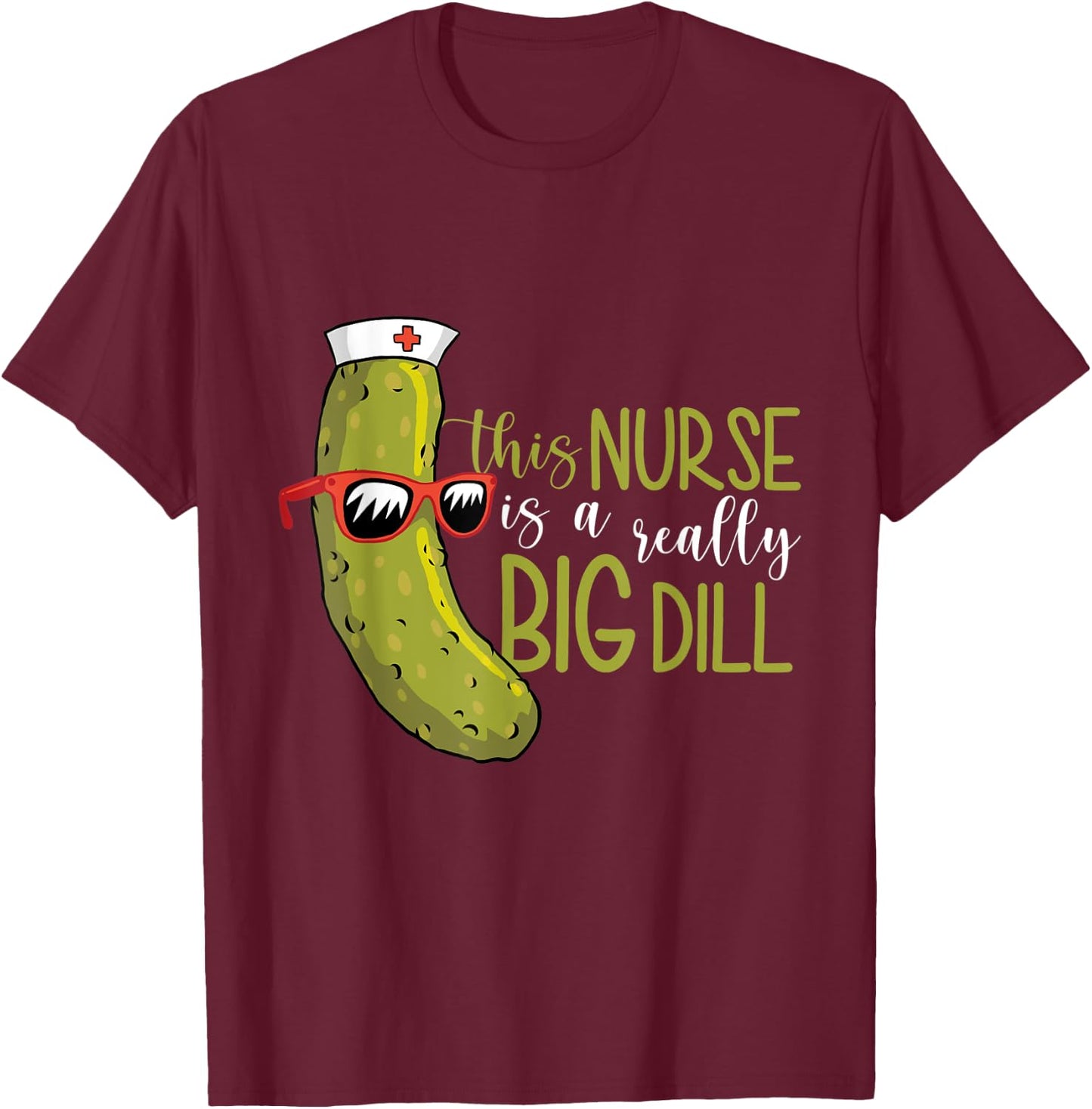 This Nurse Is a Really Big Dill T-Shirt - T-Shirt | Maroon