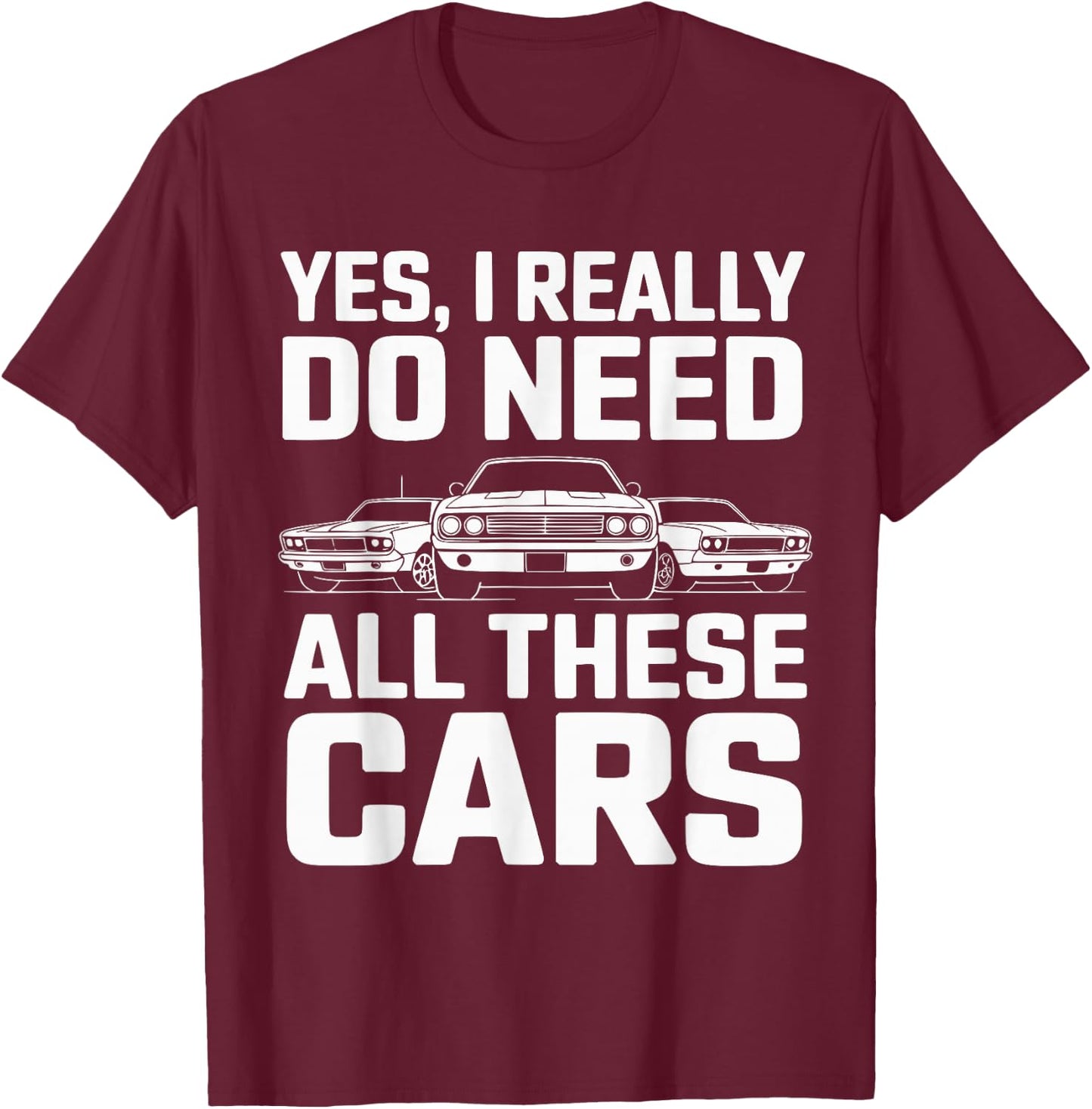 Yes I Really Do Need All These Cars Funny Car Mechanic T-Shirt - T-Shirt | Maroon