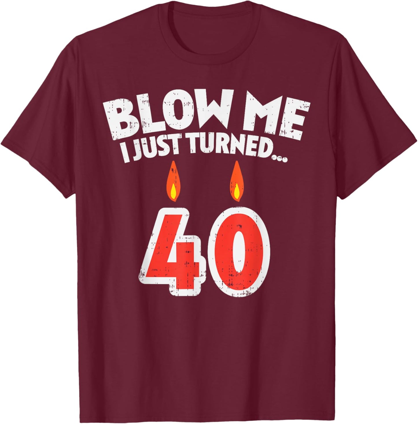 Blow Me I Turned 40 Funny 40th Birthday Gag Party Gift Men T-Shirt - T-Shirt | Maroon