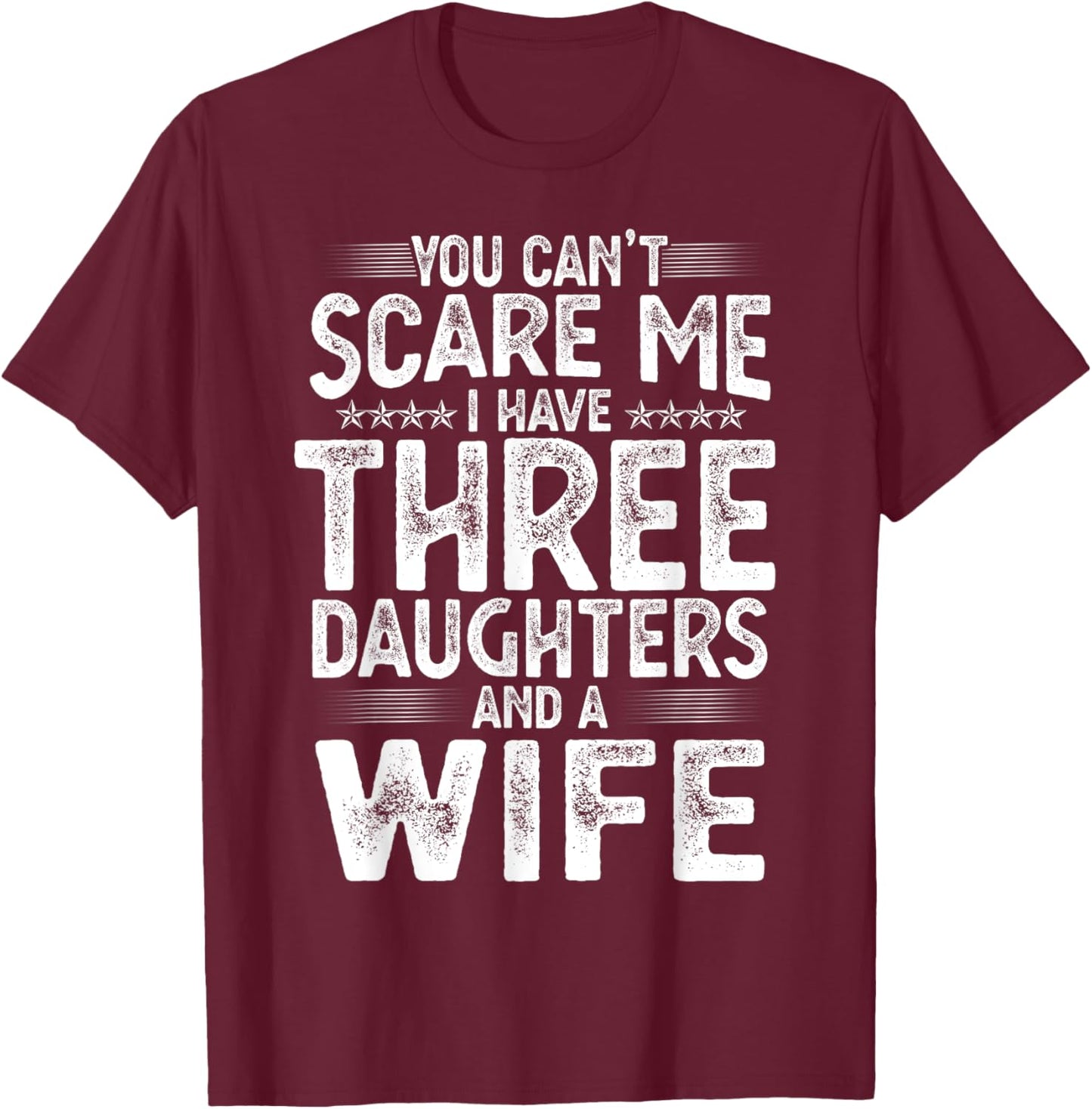 You Can't Scare Me I Have Three Daughters Funny Father's Day T-Shirt - T-Shirt | Maroon