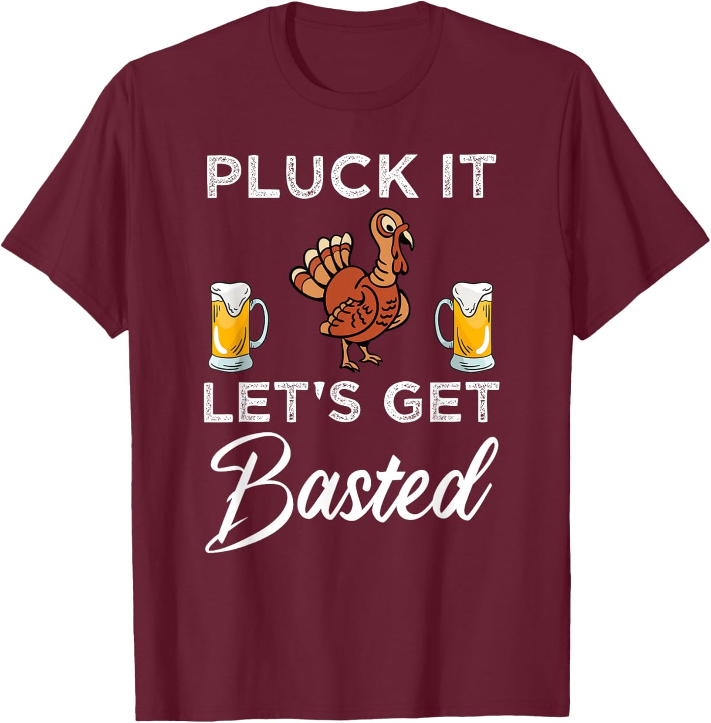 Funny Thanksgiving Pluck It Let's Get Basted Holiday T-Shirt - T-Shirt | Maroon