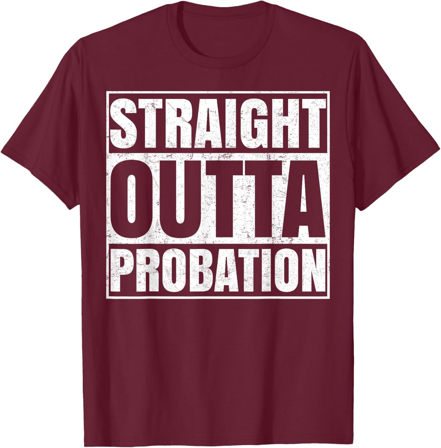 Straight Outta Probation Funny End Of Probation T-Shirt - T-Shirt | Maroon