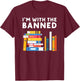 I’m With the Banned Funny Book Lover And Banned Books T-Shirt - T-Shirt | Maroon