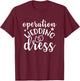 Operation Wedding Dress Matching Wedding Bachelorette Party T-Shirt - T-Shirt | Maroon
