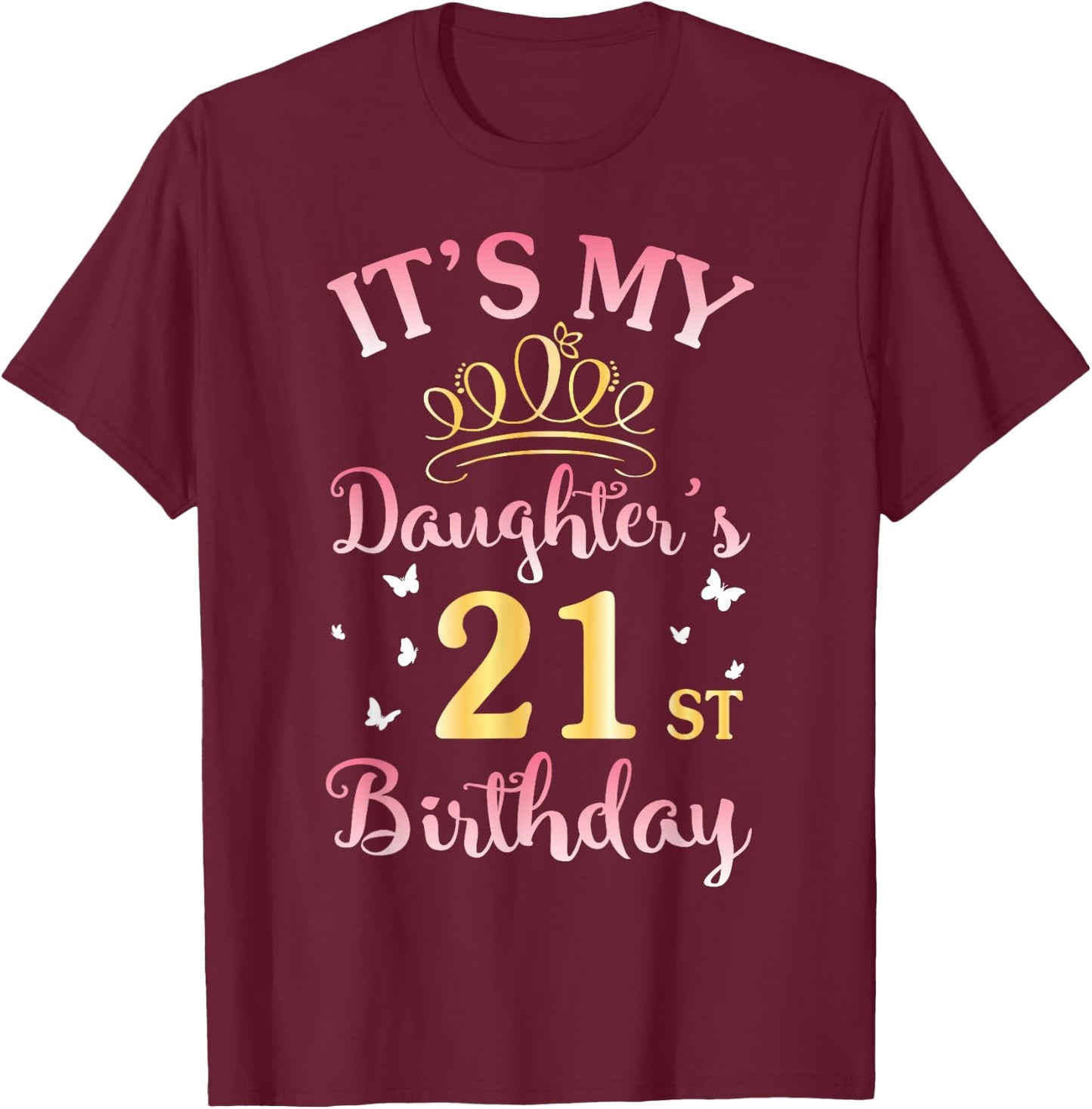 It's My Daughter's 21st Birthday Happy To Her Mommy Daddy T-Shirt - T-Shirt | Maroon