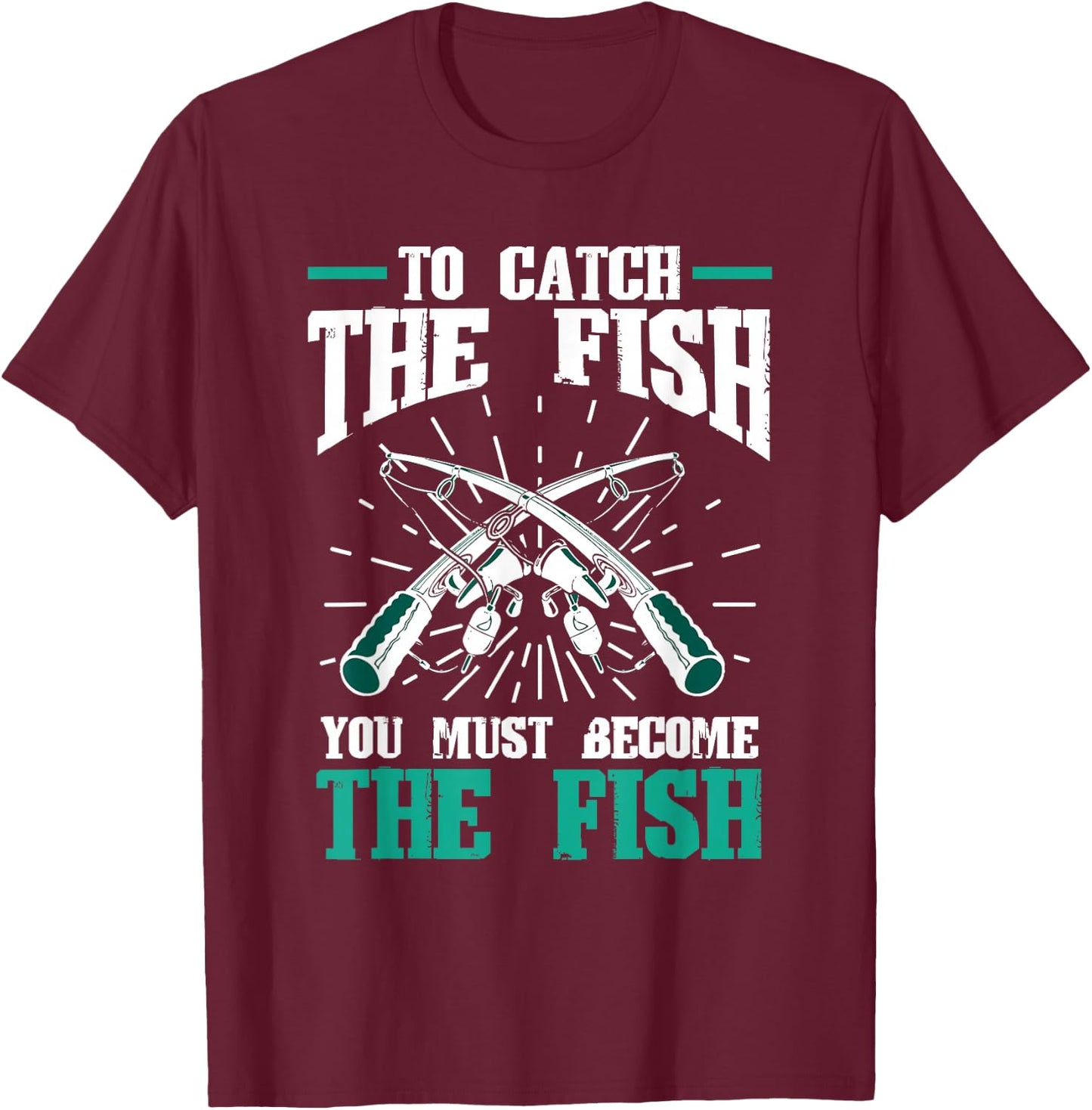 Fishing Fish To catch the fish you must become the fish T-Shirt - T-Shirt | Maroon