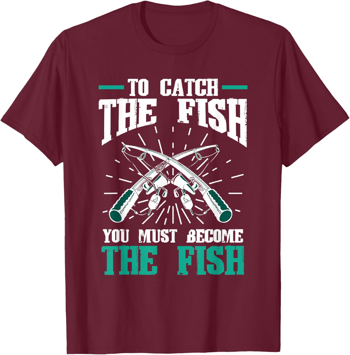 Fishing Fish To catch the fish you must become the fish T-Shirt - T-Shirt | Maroon