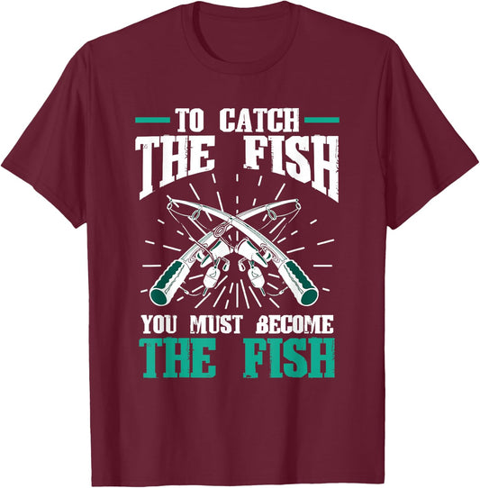 Fishing Fish To catch the fish you must become the fish T-Shirt - T-Shirt | Maroon
