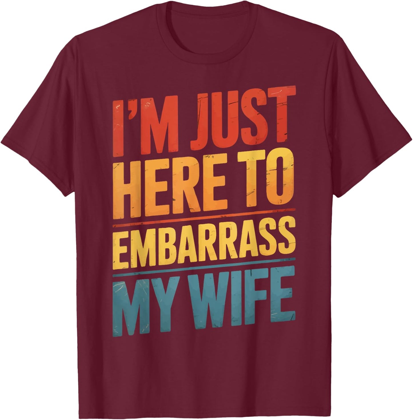 I'm Just Here To Embarrass My Wife T-Shirt - T-Shirt | Maroon