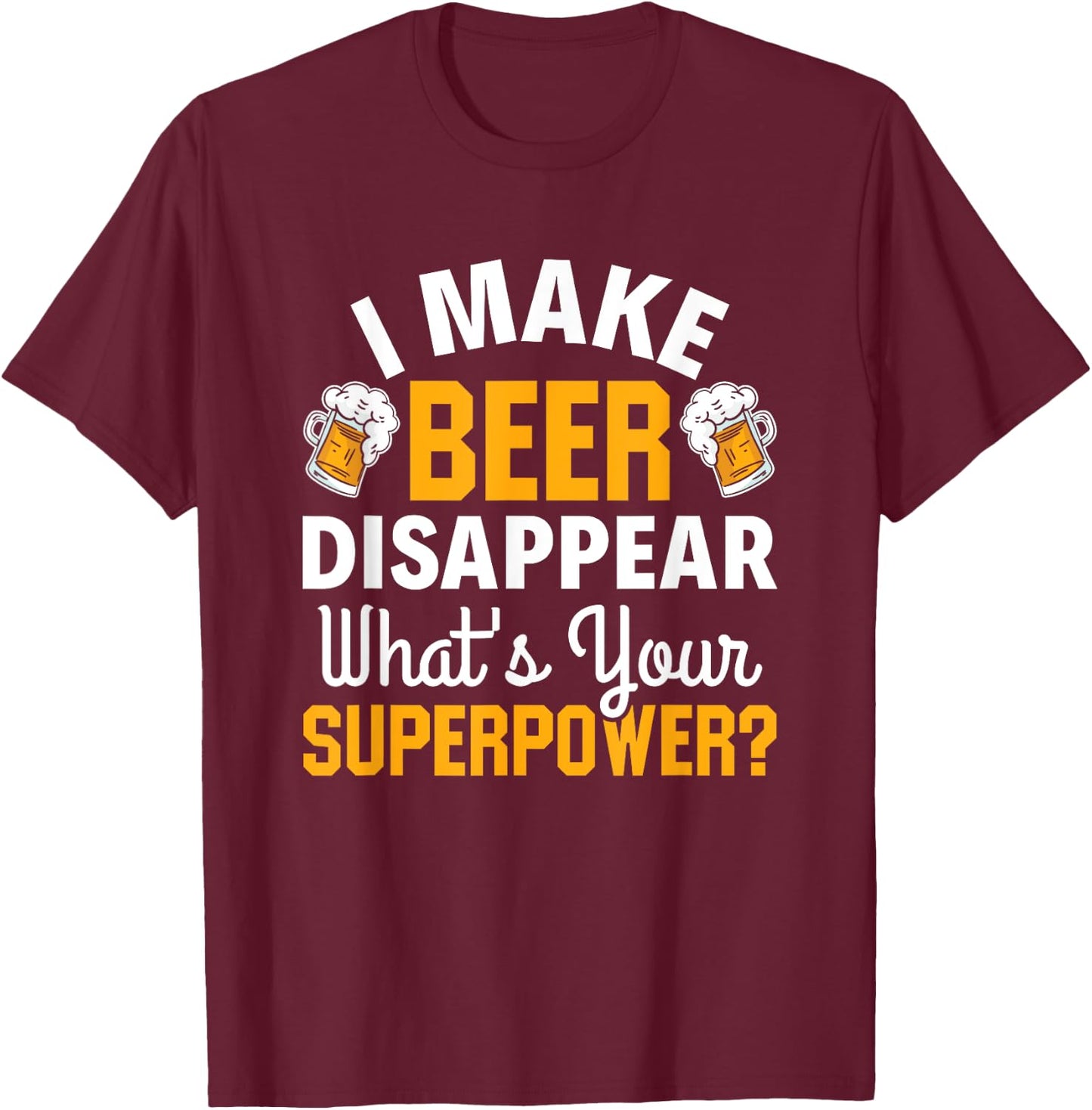 Beer Drinker I Make Beer Disappear What's Your Superpower T-Shirt - T-Shirt | Maroon