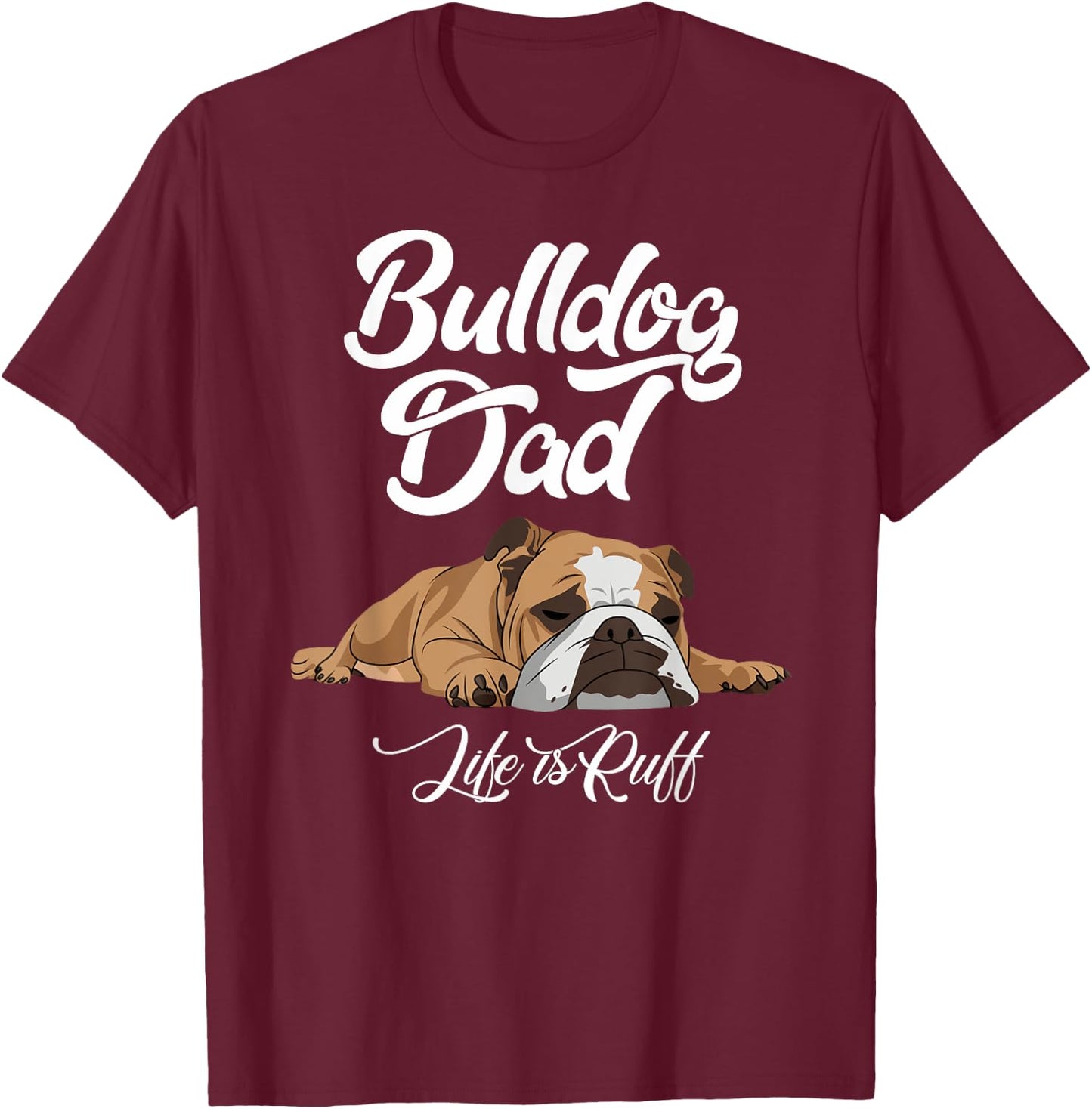 Funny English Bulldog T Shirt Bulldog Dad Life Is Ruff Men T-Shirt - T-Shirt | Maroon