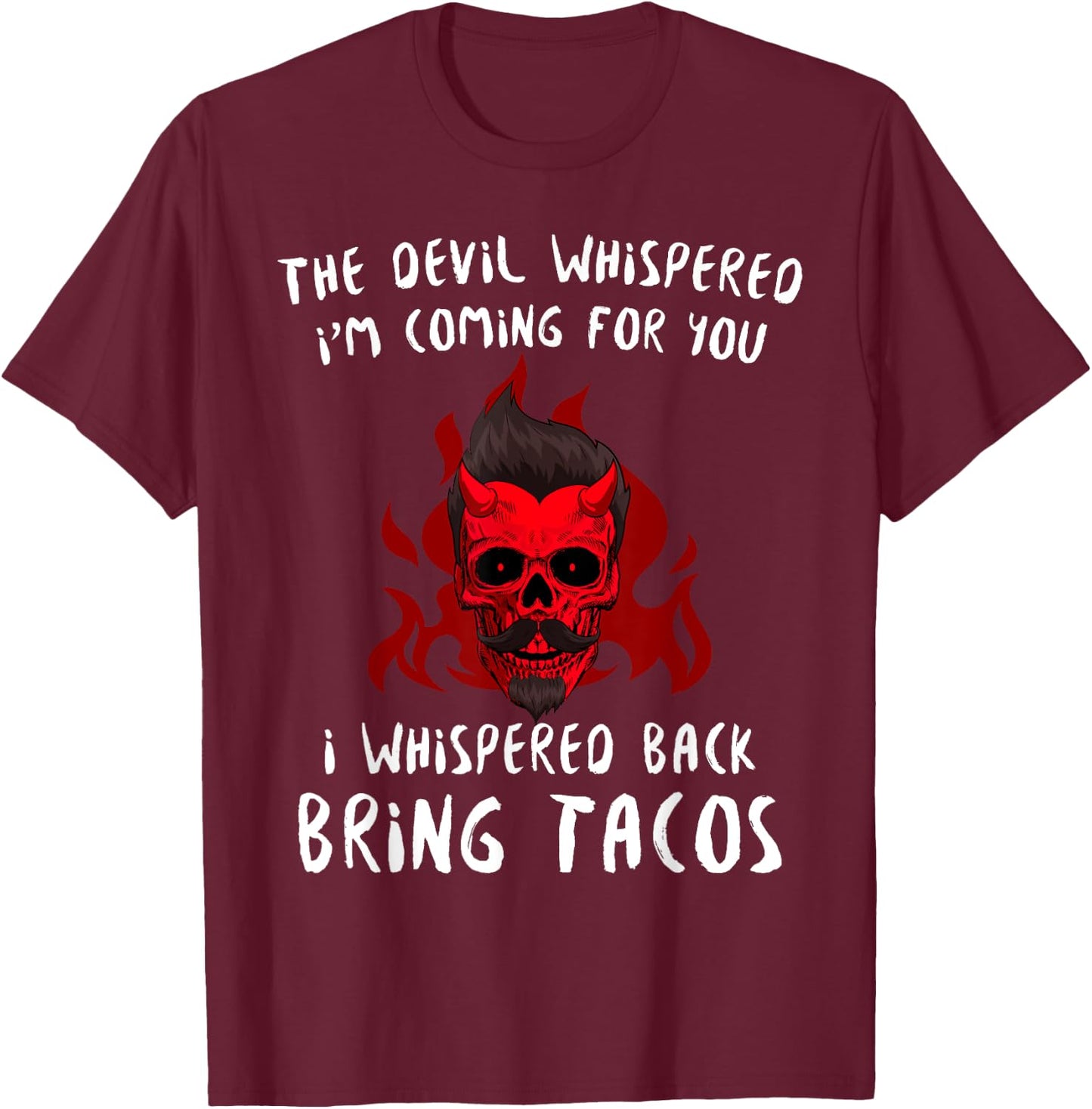 The Devil Whispered Bring Tacos Funny Latin Funny Taco Quote T-Shirt - T-Shirt | Maroon
