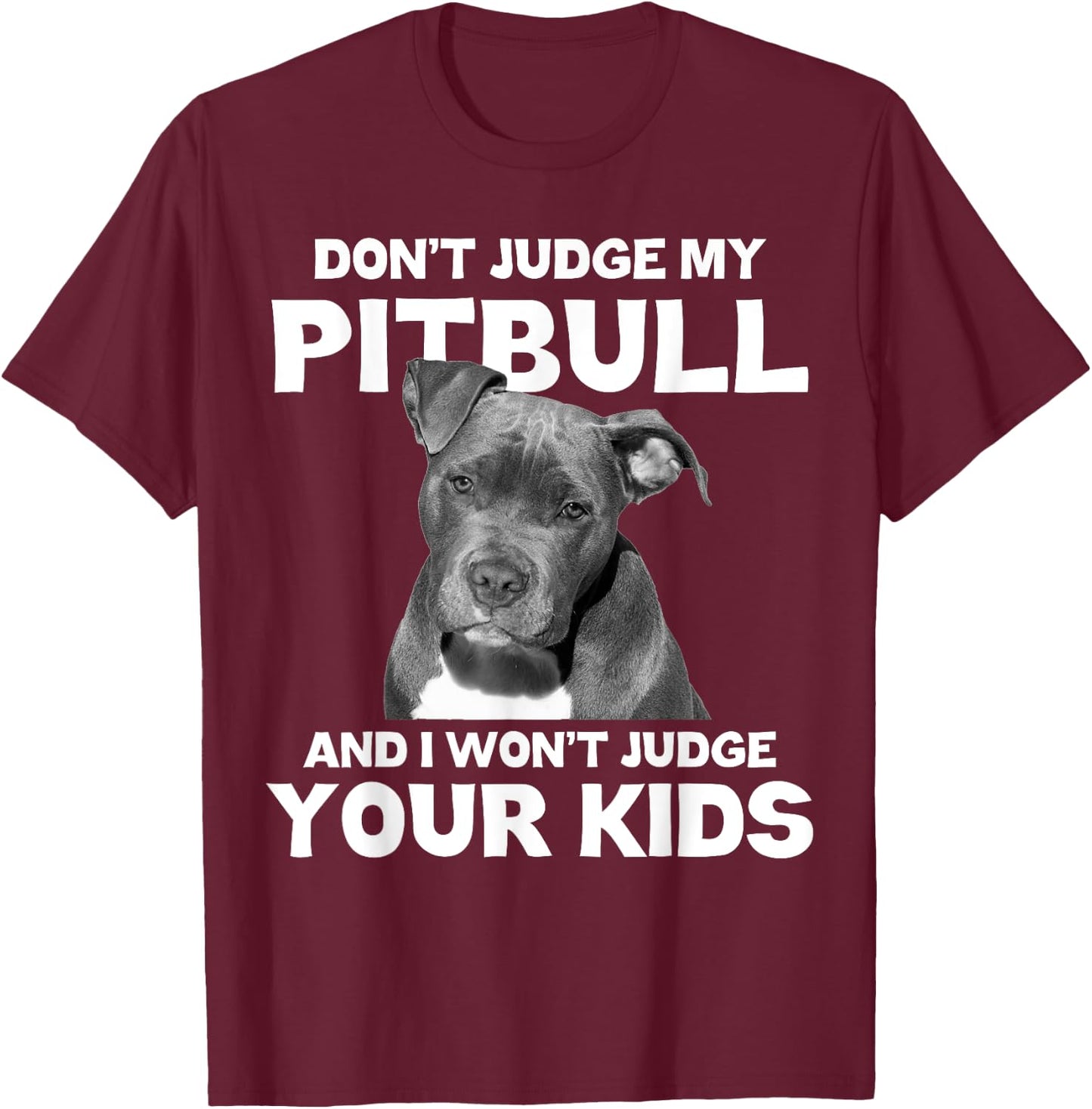 Don't Judge My Pitbull And I Won't Judge Your Kids - Dog T-Shirt - T-Shirt | Maroon