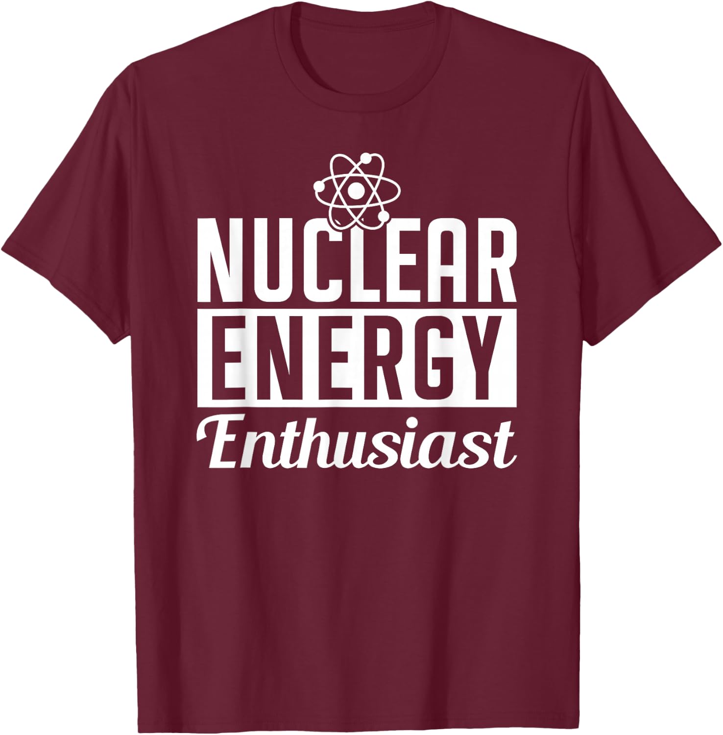 Nuclear Energy Enthusiast Power Atomic Lover T-Shirt - T-Shirt | Maroon