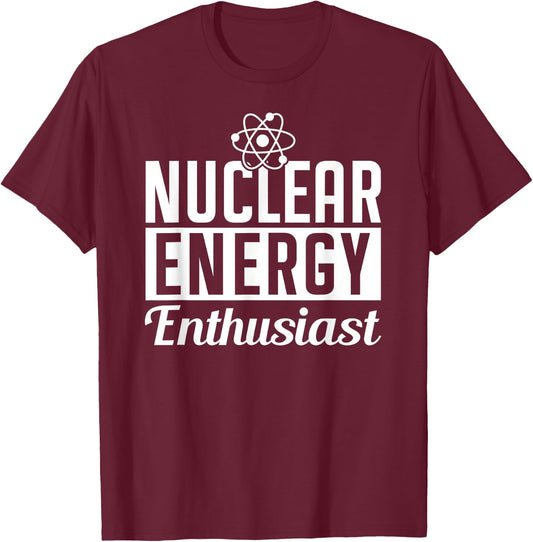 Nuclear Energy Enthusiast Power Atomic Lover T-Shirt - T-Shirt | Maroon