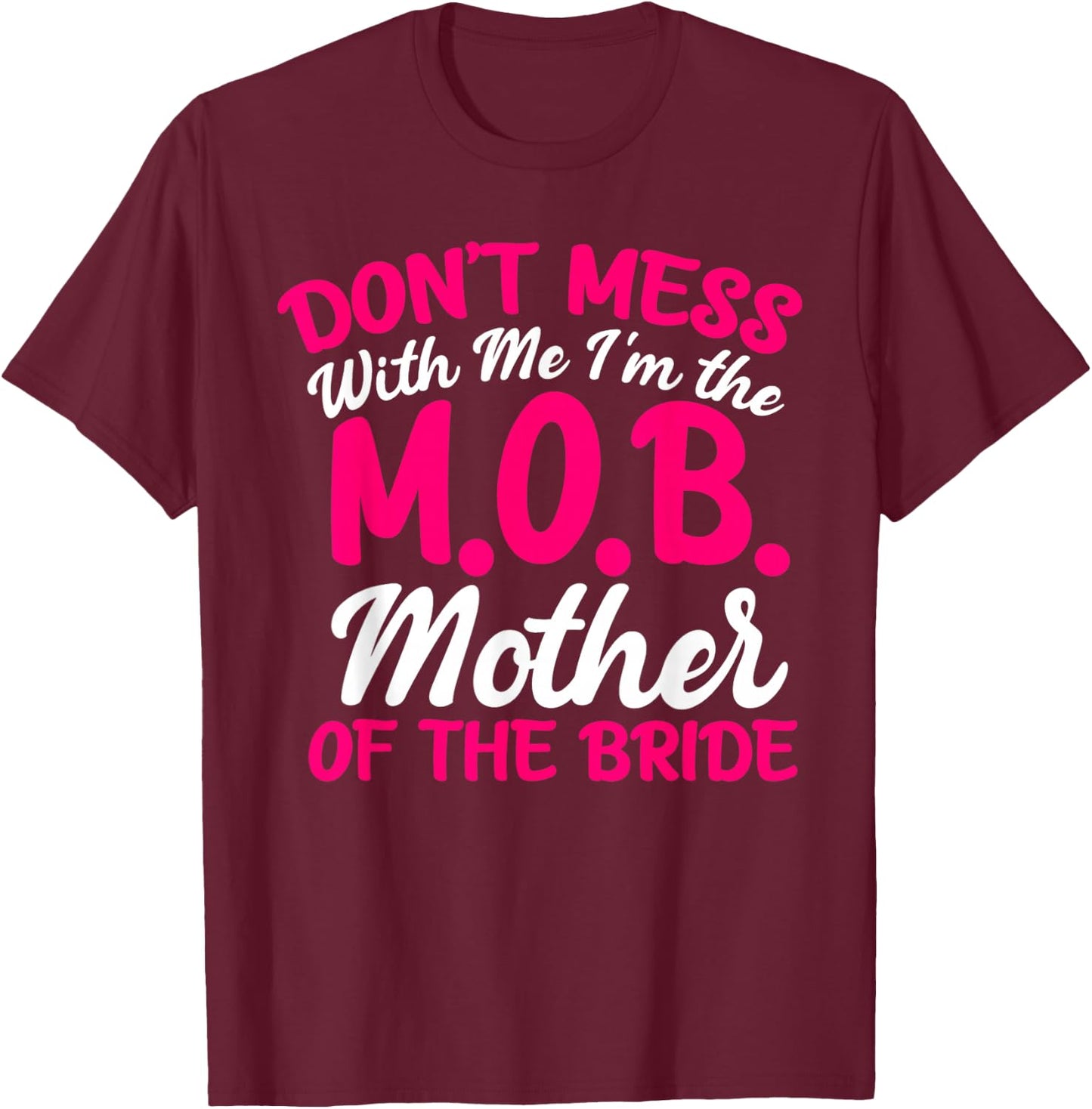 Mother Of The Bride Don't Mess With The M.O.B Funny Mom T-Shirt - T-Shirt | Maroon