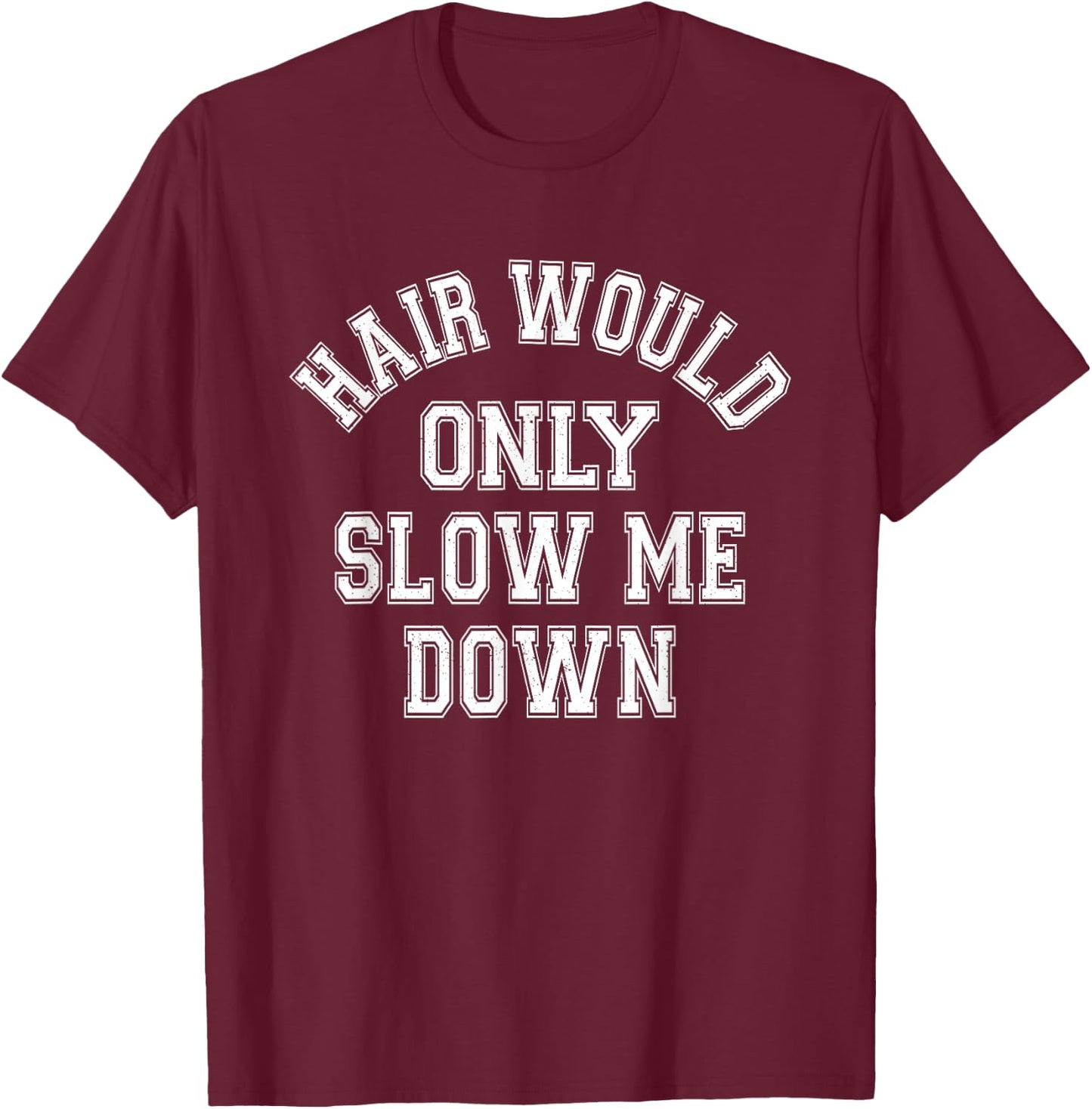 Hair Would Only Slow Me Down Bald Humor Funny Quote T-Shirt - T-Shirt | Maroon