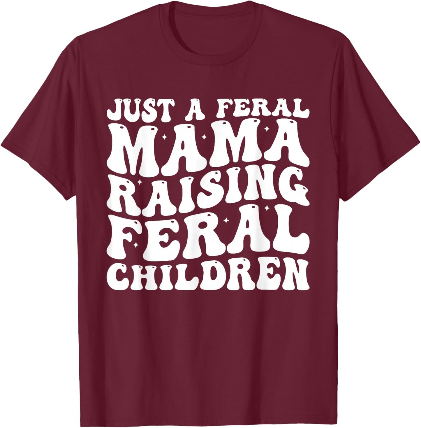 Just a Feral Mama Raising Feral Children Humorous Quotes T-Shirt - T-Shirt | Maroon