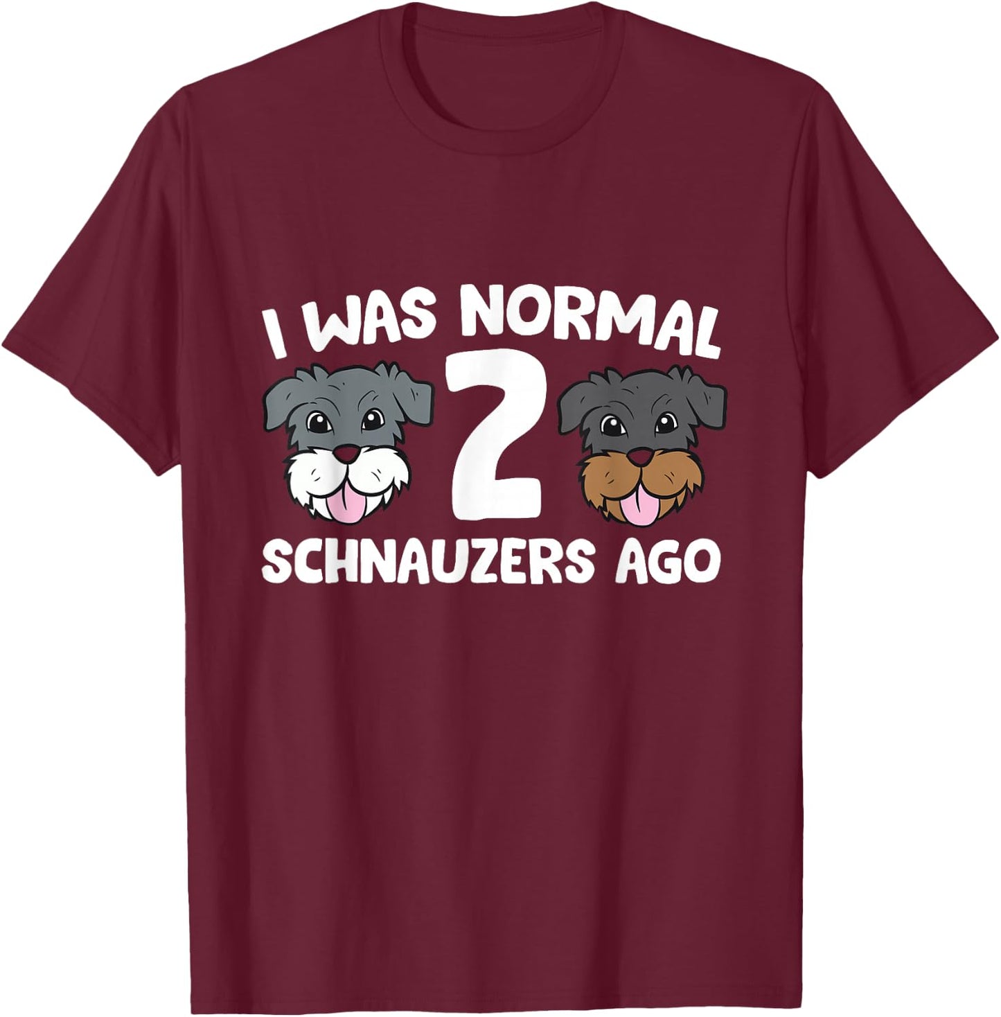 Schnauzer Dog Pet I Was Normal 2 Schnauzers Ago T-Shirt - T-Shirt | Maroon