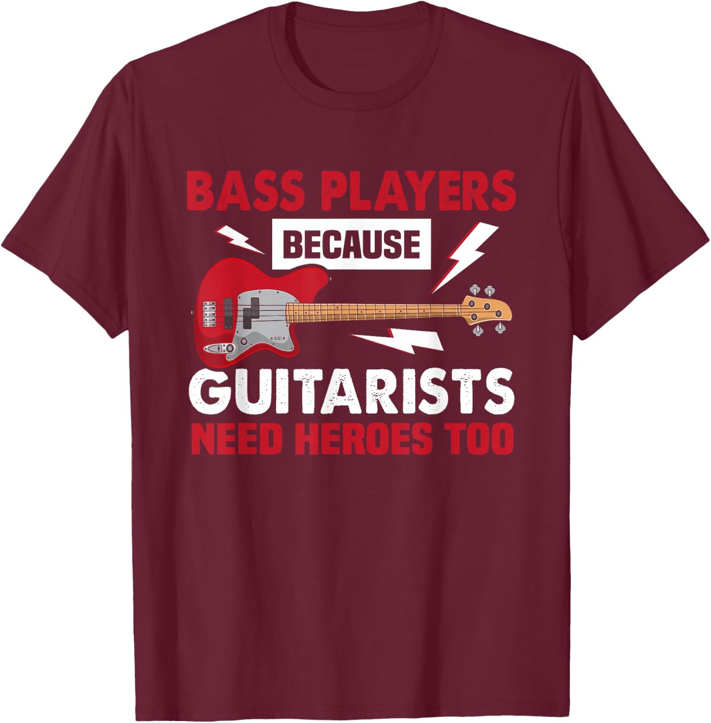 Bassist because Guitarists need heroes too bass guitarist T-Shirt - T-Shirt | Maroon